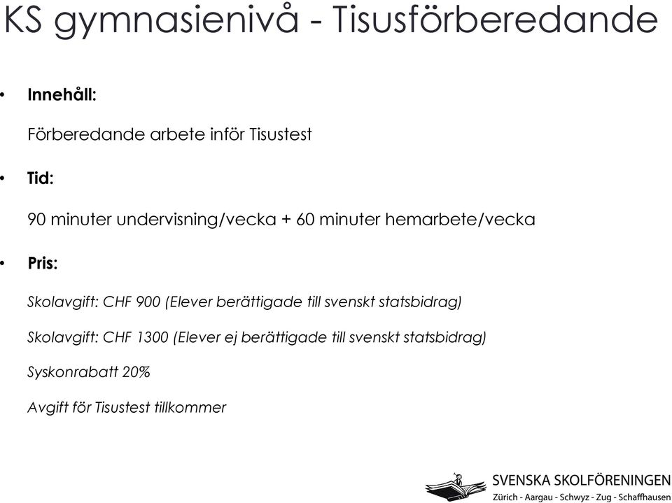 CHF 900 (Elever berättigade till svenskt statsbidrag) Skolavgift: CHF 1300 (Elever