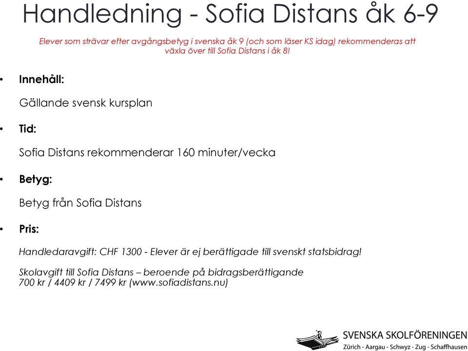 Innehåll: Tid: Gällande svensk kursplan Sofia Distans rekommenderar 160 minuter/vecka Betyg: Betyg från Sofia Distans