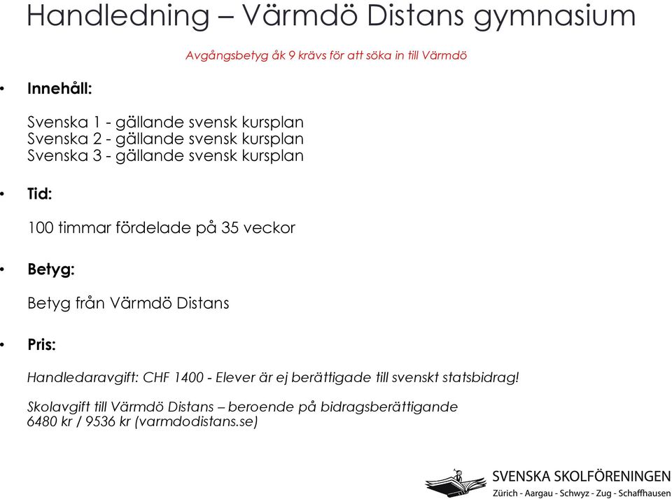 Distans Pris: Avgångsbetyg åk 9 krävs för att söka in till Värmdö Handledaravgift: CHF 1400 - Elever är ej