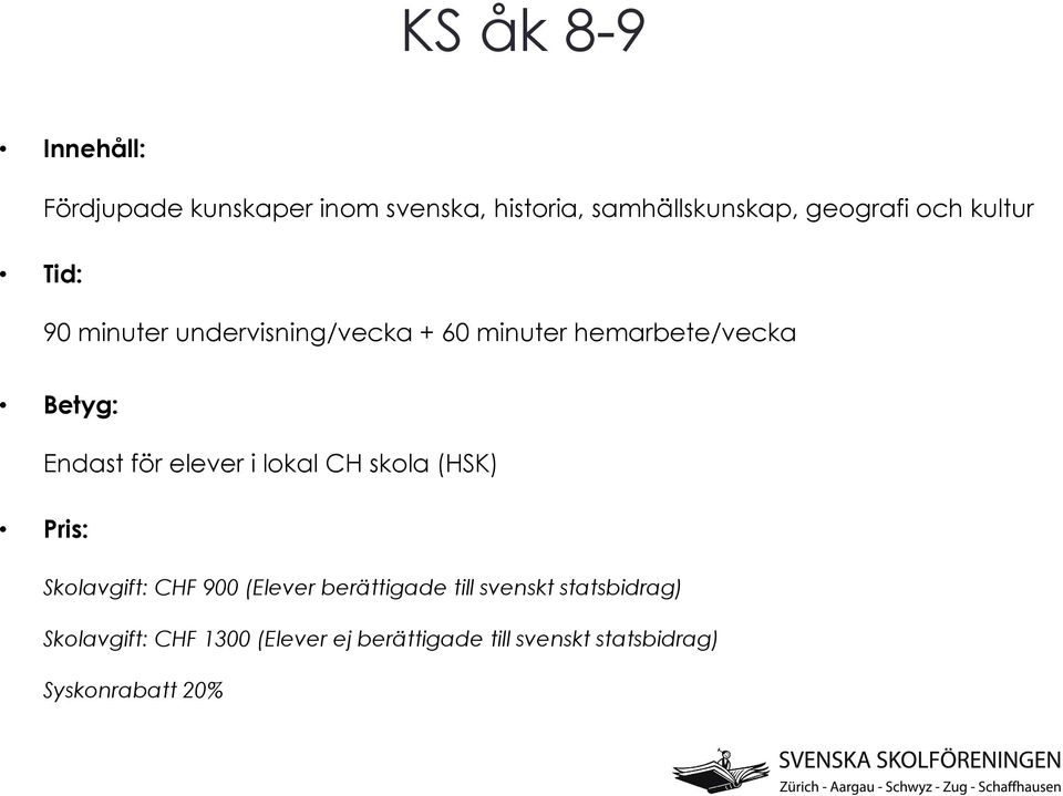 elever i lokal CH skola (HSK) Pris: Skolavgift: CHF 900 (Elever berättigade till svenskt