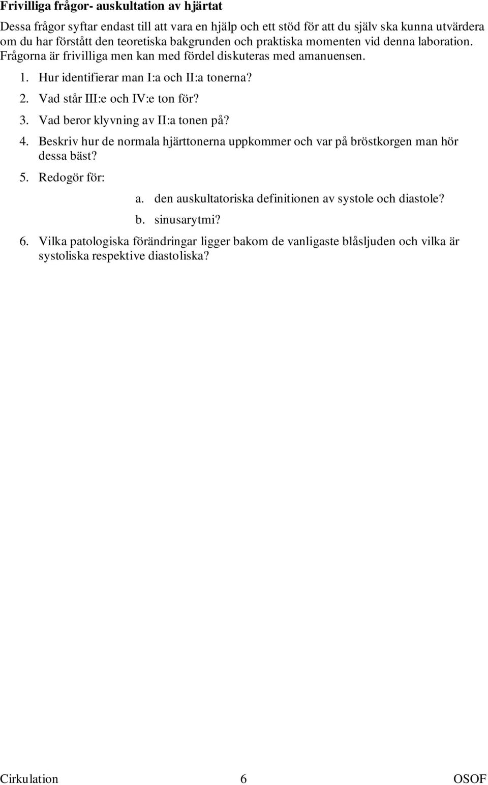 Vad står III:e och IV:e ton för? 3. Vad beror klyvning av II:a tonen på? 4. Beskriv hur de normala hjärttonerna uppkommer och var på bröstkorgen man hör dessa bäst? 5. Redogör för: a.