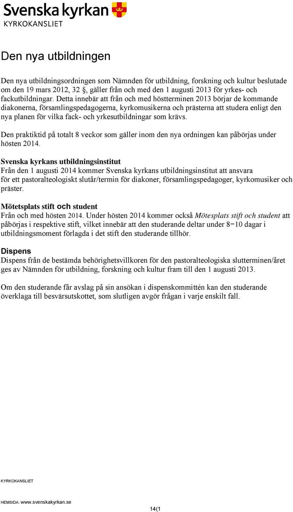 Detta innebär att från och med höstterminen 2013 börjar de kommande diakonerna, församlingspedagogerna, kyrkomusikerna och prästerna att studera enligt den nya planen för vilka fack- och