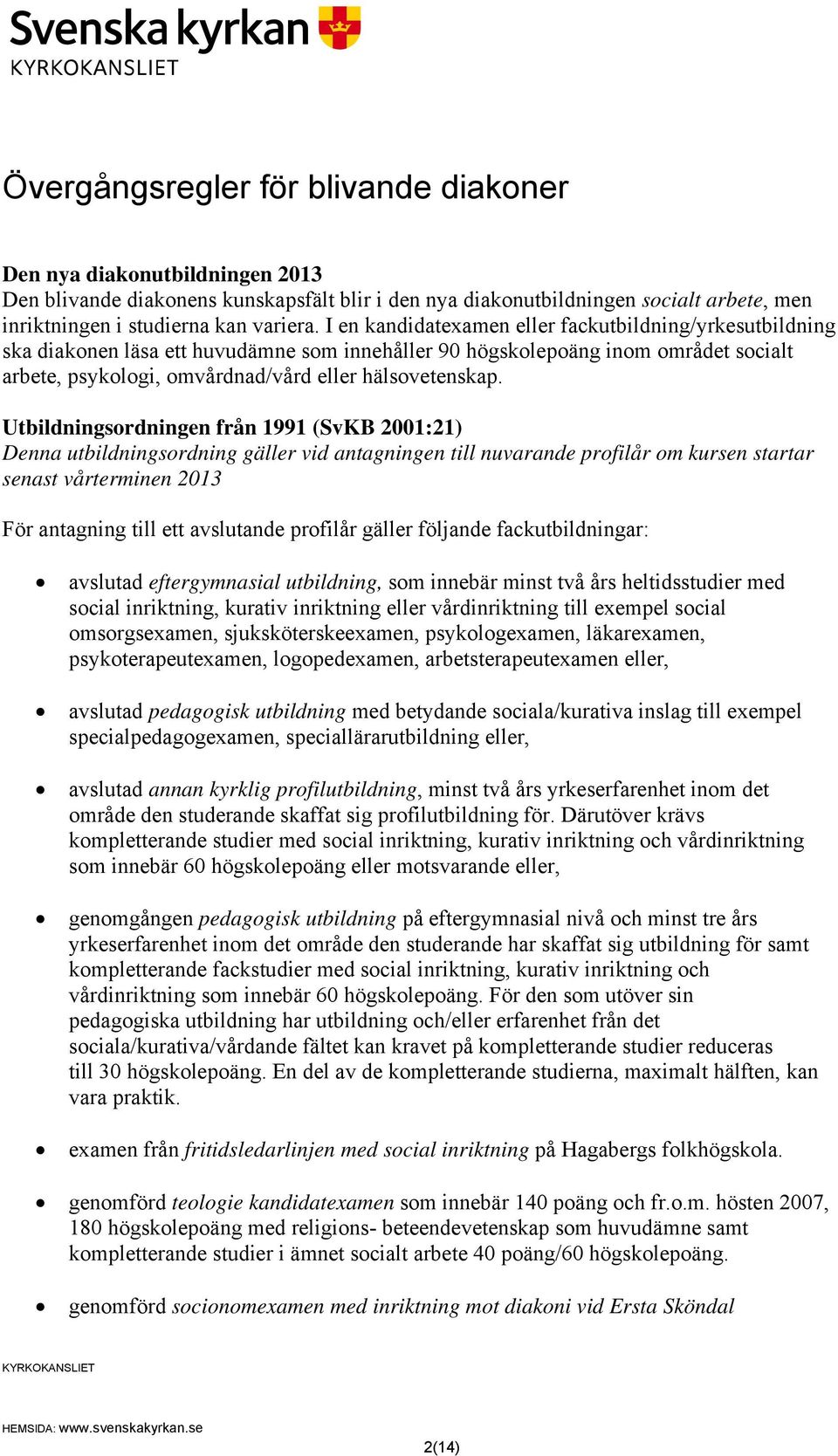 Utbildningsordningen från 1991 (SvKB 2001:21) Denna utbildningsordning gäller vid antagningen till nuvarande profilår om kursen startar senast vårterminen 2013 För antagning till ett avslutande