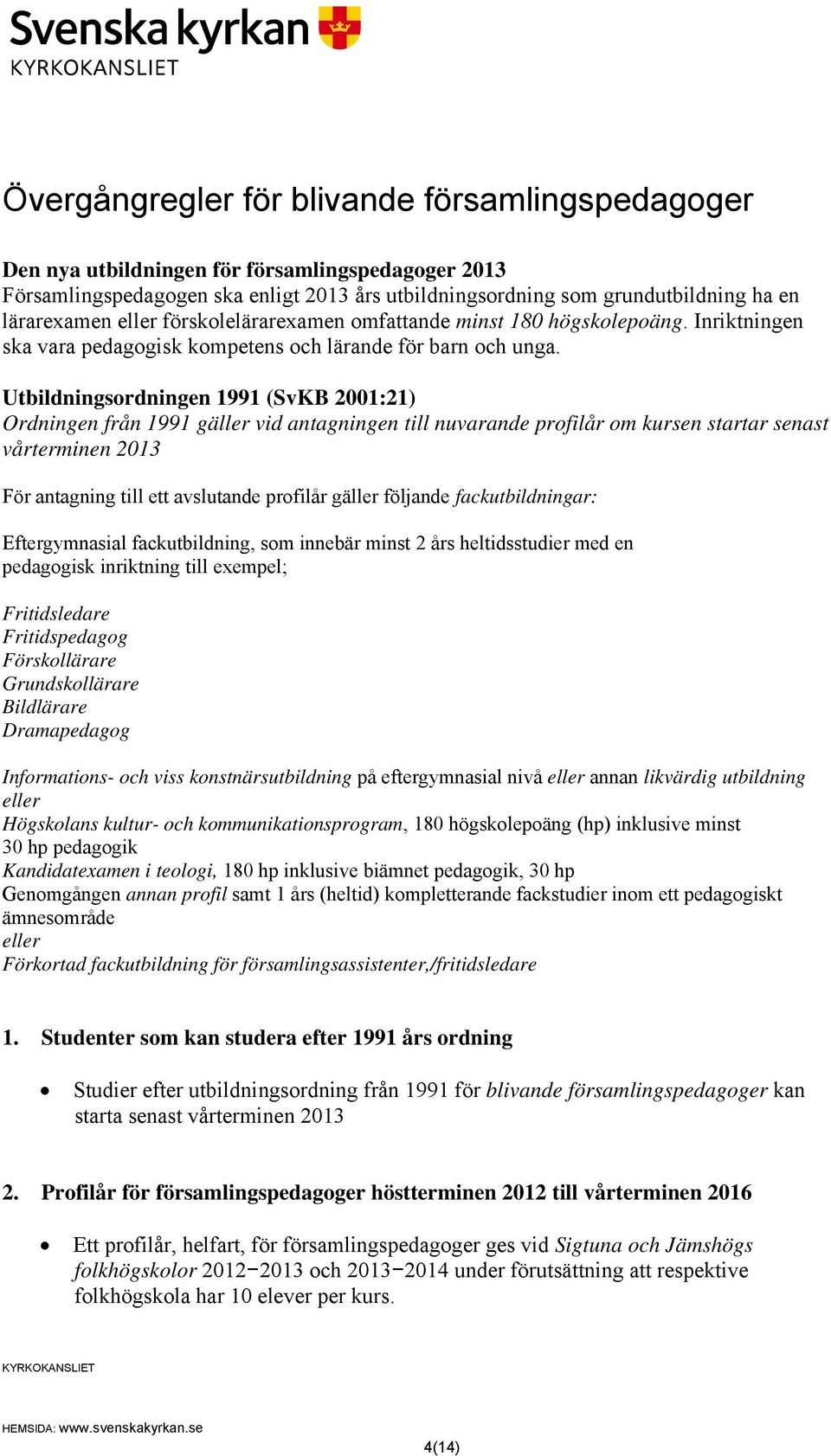 Utbildningsordningen 1991 (SvKB 2001:21) Ordningen från 1991 gäller vid antagningen till nuvarande profilår om kursen startar senast vårterminen 2013 För antagning till ett avslutande profilår gäller