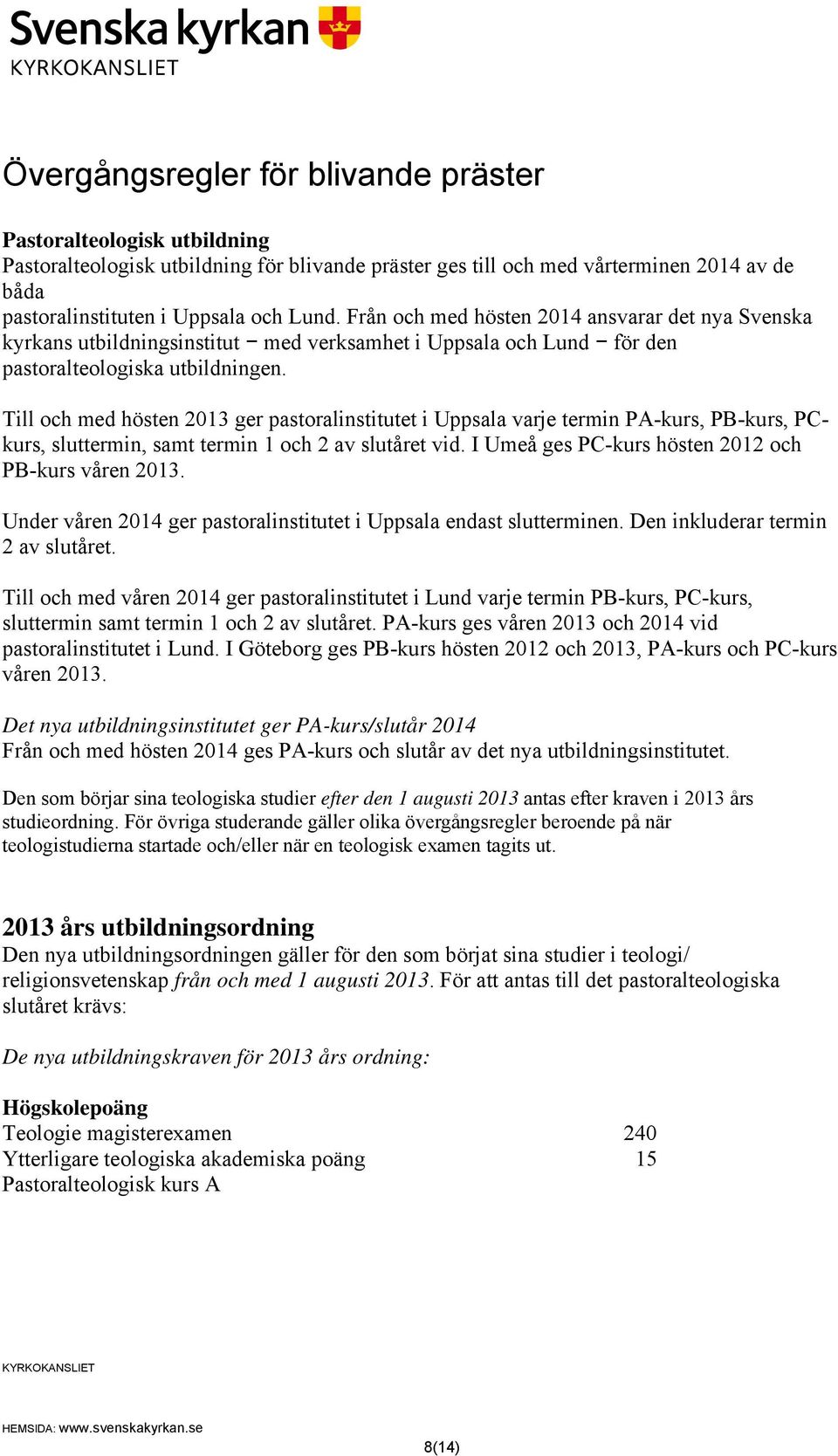 Till och med hösten 2013 ger pastoralinstitutet i Uppsala varje termin PA-kurs, PB-kurs, PCkurs, sluttermin, samt termin 1 och 2 av slutåret vid. I Umeå ges PC-kurs hösten 2012 och PB-kurs våren 2013.