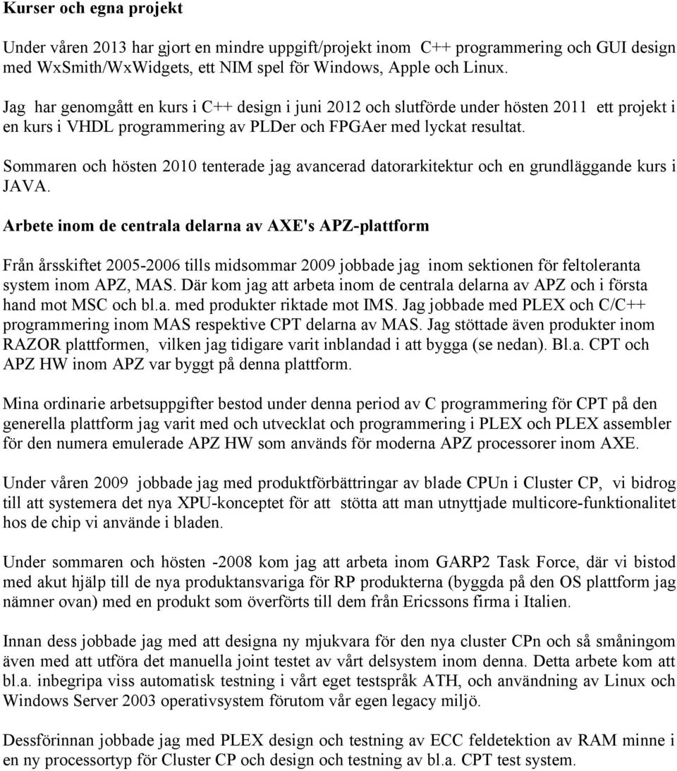 Sommaren och hösten 2010 tenterade jag avancerad datorarkitektur och en grundläggande kurs i JAVA.