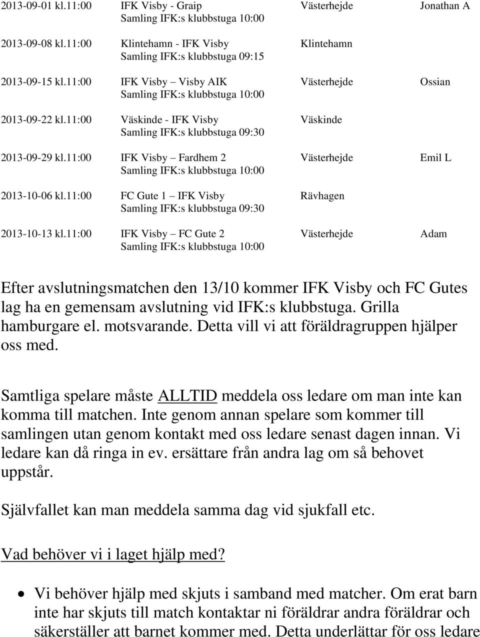 11:00 FC Gute 1 IFK Visby Rävhagen Samling IFK:s klubbstuga 09:30 2013-10-13 kl.