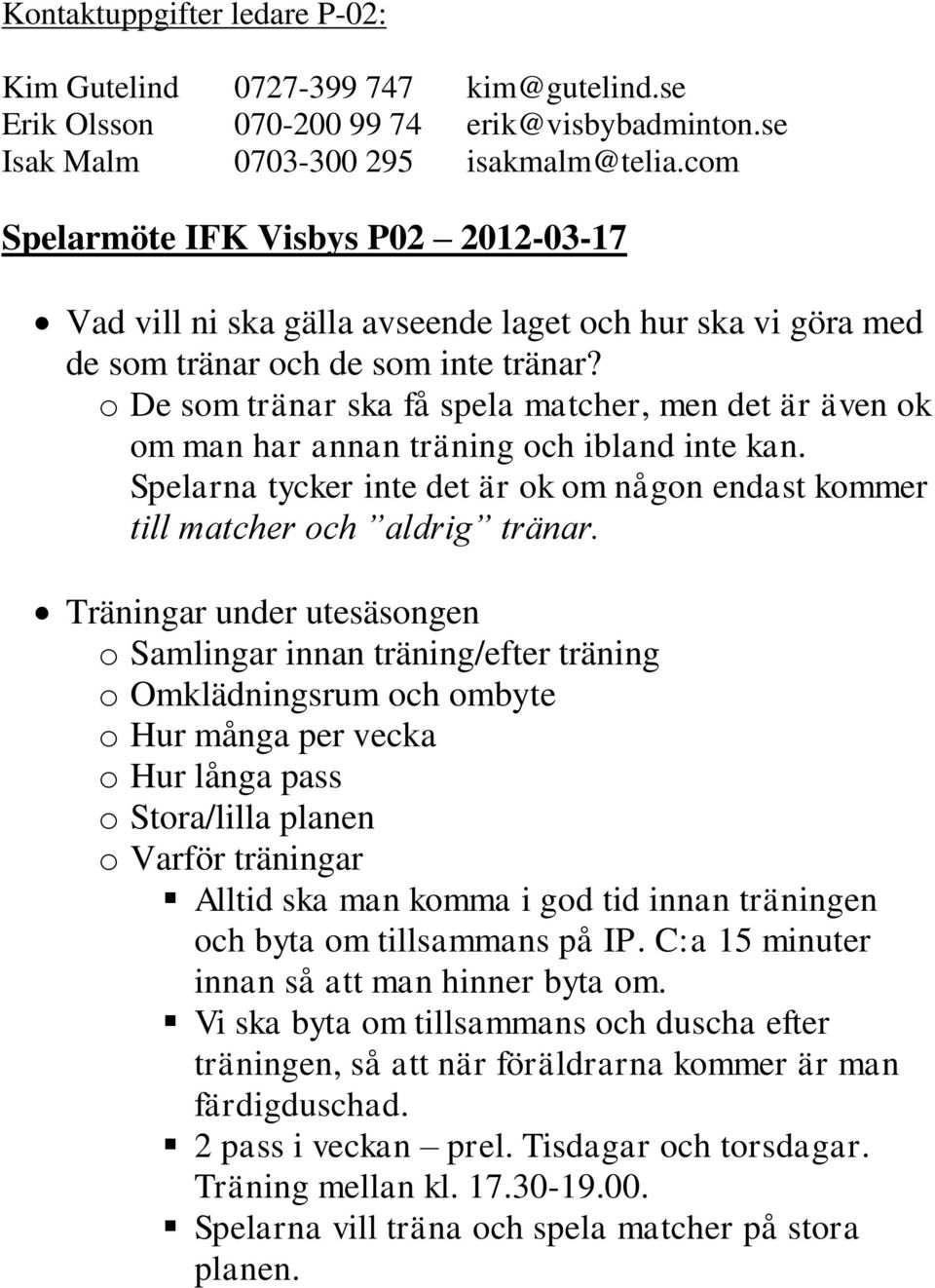 o De som tränar ska få spela matcher, men det är även ok om man har annan träning och ibland inte kan. Spelarna tycker inte det är ok om någon endast kommer till matcher och aldrig tränar.