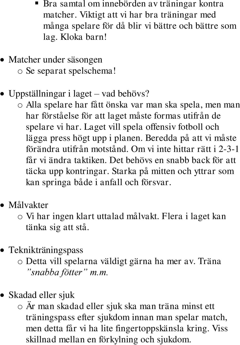 o Alla spelare har fått önska var man ska spela, men man har förståelse för att laget måste formas utifrån de spelare vi har. Laget vill spela offensiv fotboll och lägga press högt upp i planen.