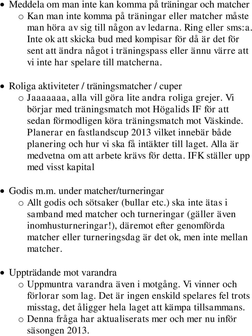 Roliga aktiviteter / träningsmatcher / cuper o Jaaaaaaa, alla vill göra lite andra roliga grejer. Vi börjar med träningsmatch mot Högalids IF för att sedan förmodligen köra träningsmatch mot Väskinde.