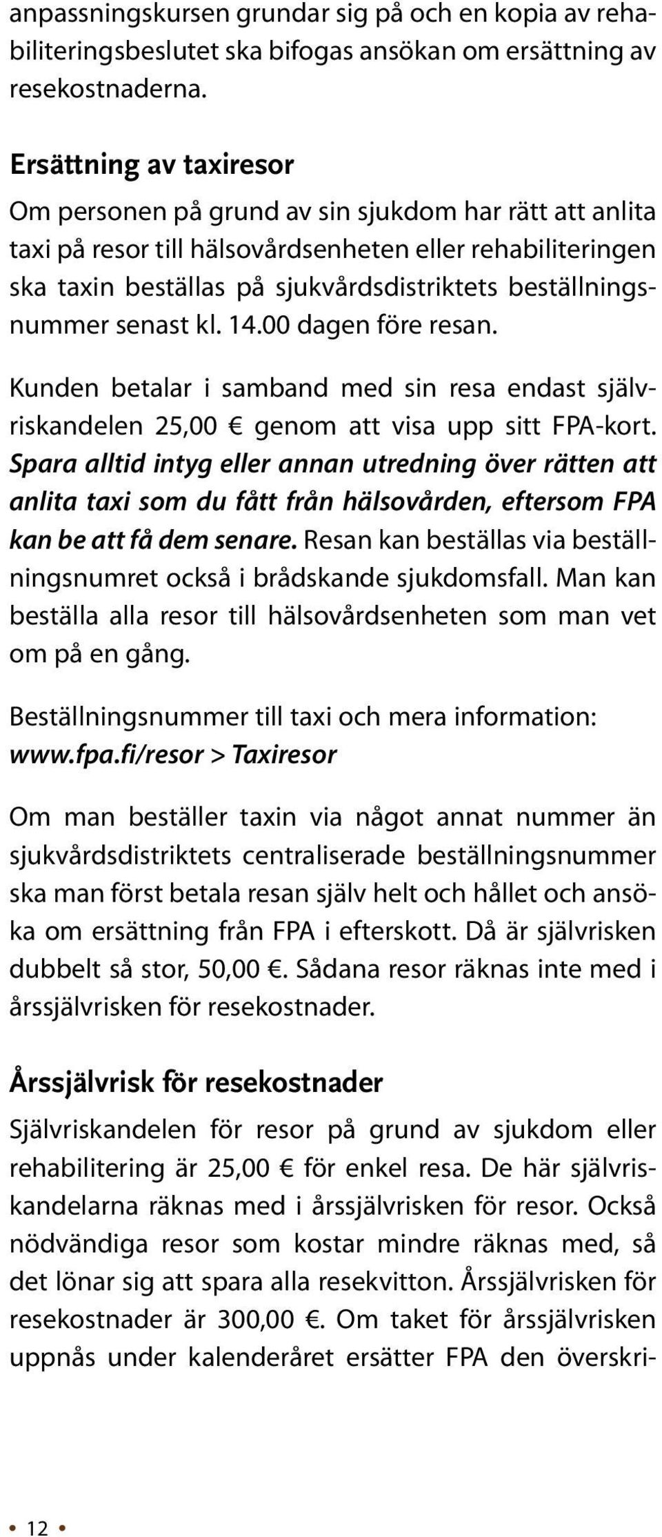 beställningsnummer senast kl. 14.00 dagen före resan. Kunden betalar i samband med sin resa endast självriskandelen 25,00 genom att visa upp sitt FPA-kort.