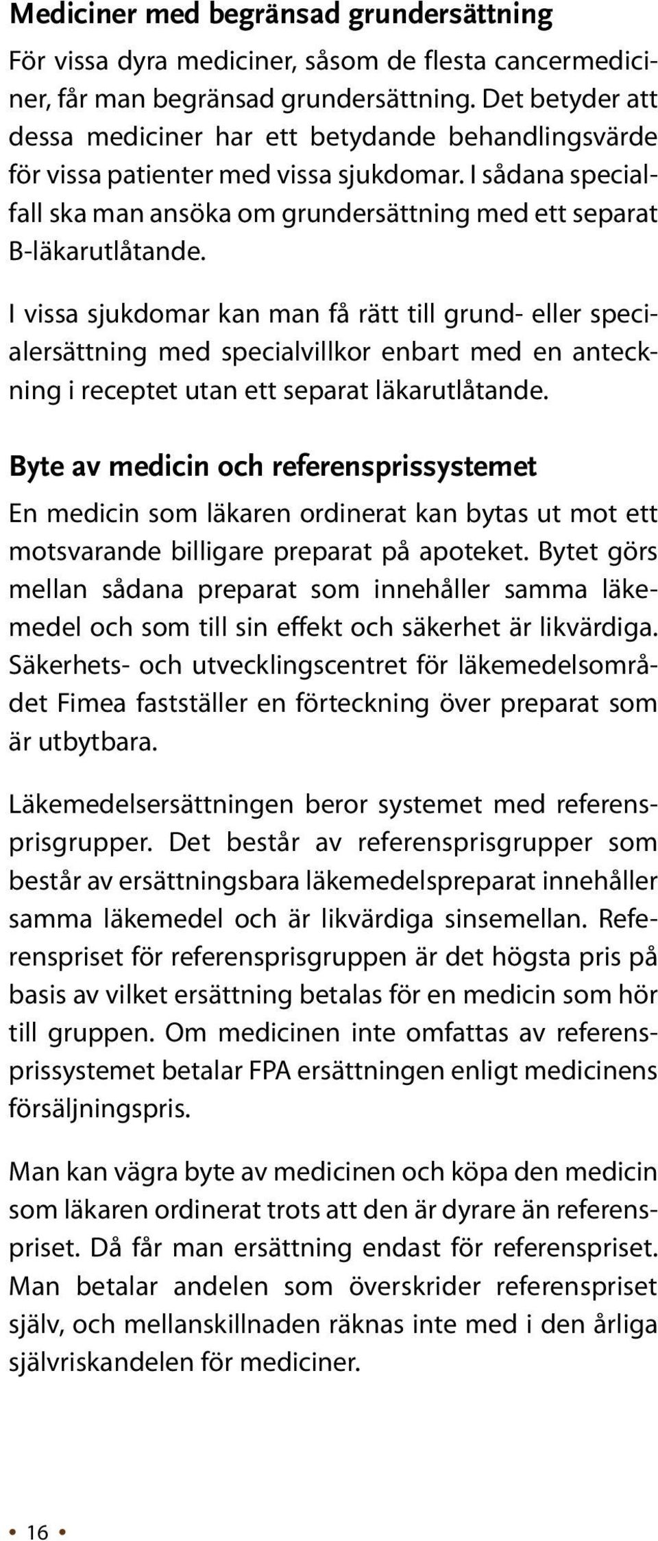 I vissa sjukdomar kan man få rätt till grund- eller specialersättning med specialvillkor enbart med en anteckning i receptet utan ett separat läkarutlåtande.