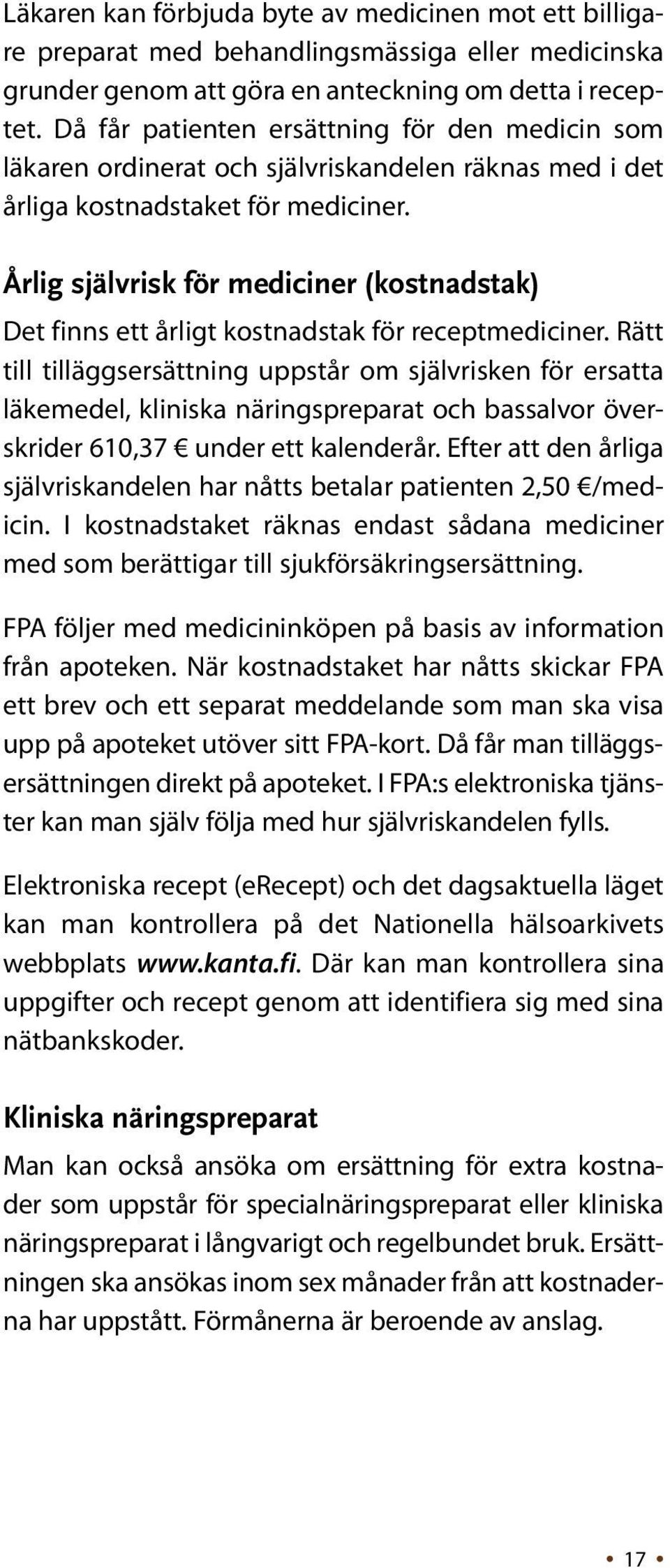 Årlig självrisk för mediciner (kostnadstak) Det finns ett årligt kostnadstak för receptmediciner.