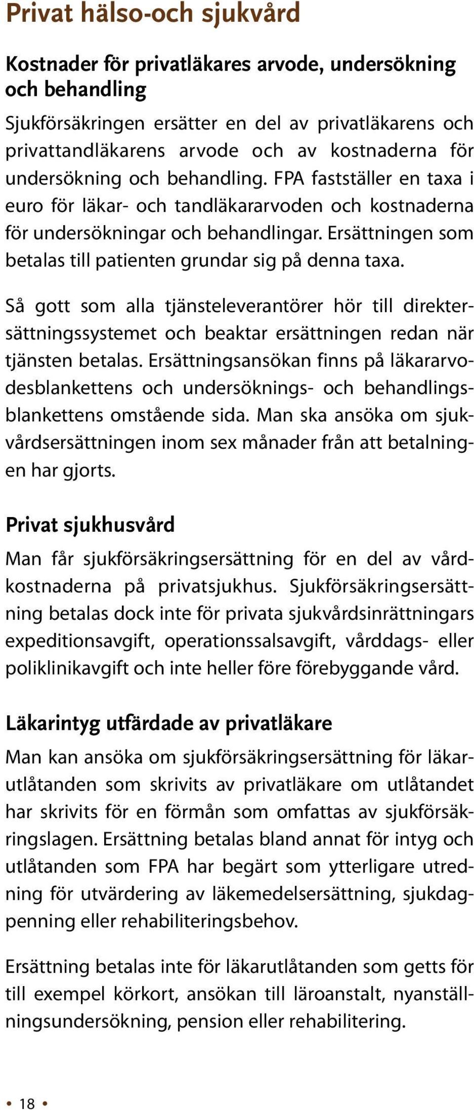 Ersättningen som betalas till patienten grundar sig på denna taxa. Så gott som alla tjänsteleverantörer hör till direktersättningssystemet och beaktar ersättningen redan när tjänsten betalas.