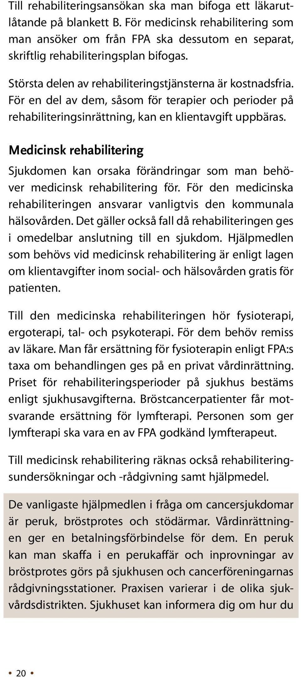 Medicinsk rehabilitering Sjukdomen kan orsaka förändringar som man behöver medicinsk rehabilitering för. För den medicinska rehabiliteringen ansvarar vanligtvis den kommunala hälsovården.