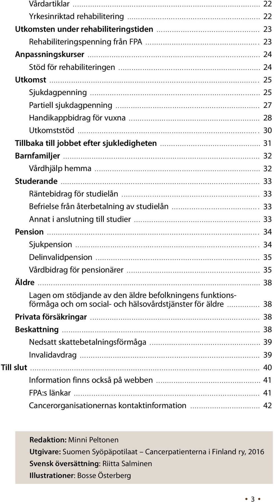 .. 32 Studerande... 33 Räntebidrag för studielån... 33 Befrielse från återbetalning av studielån.... 33 Annat i anslutning till studier... 33 Pension.... 34 Sjukpension.... 34 Delinvalidpension.