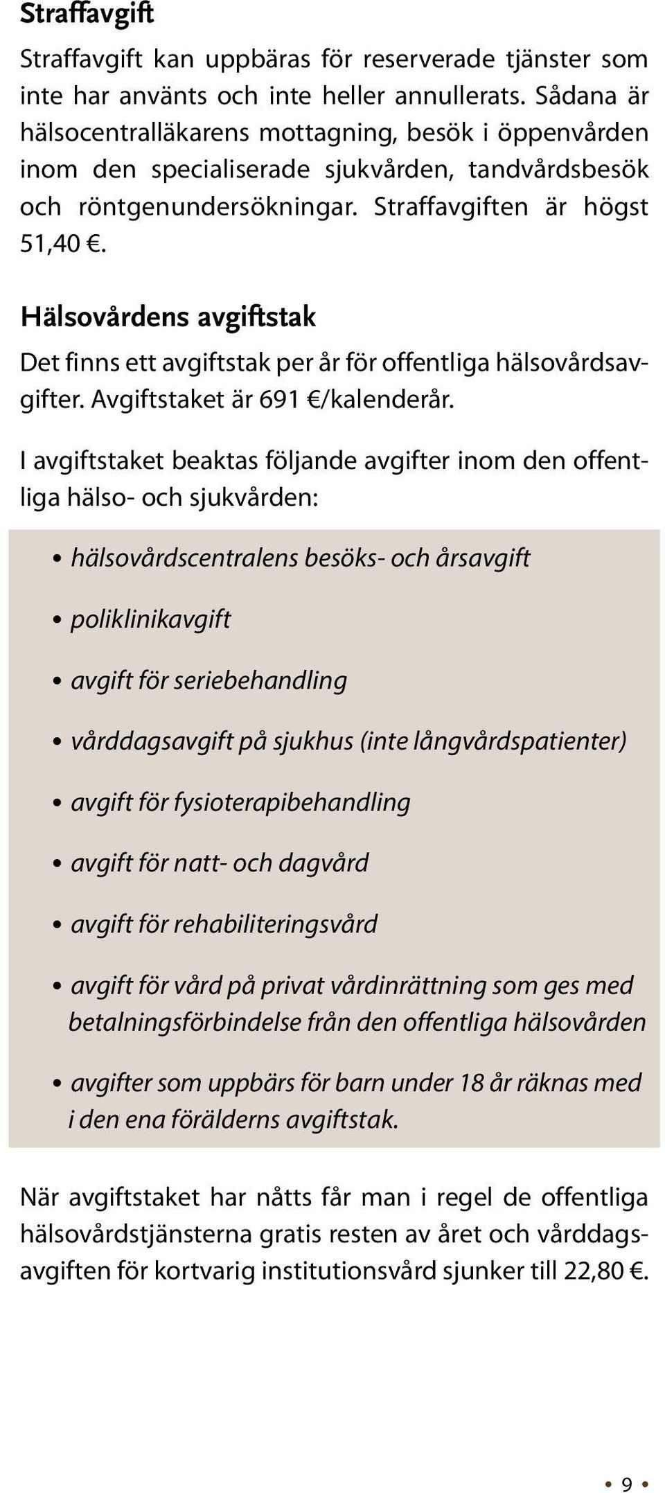 Hälsovårdens avgiftstak Det finns ett avgiftstak per år för offentliga hälsovårdsavgifter. Avgiftstaket är 691 /kalenderår.