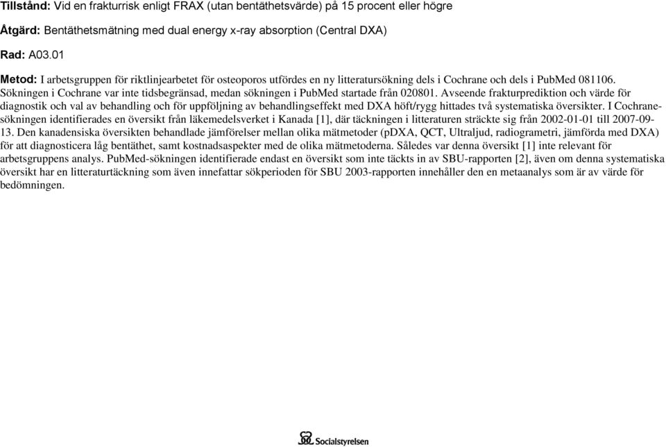 Sökningen i Cochrane var inte tidsbegränsad, medan sökningen i PubMed startade från 020801.