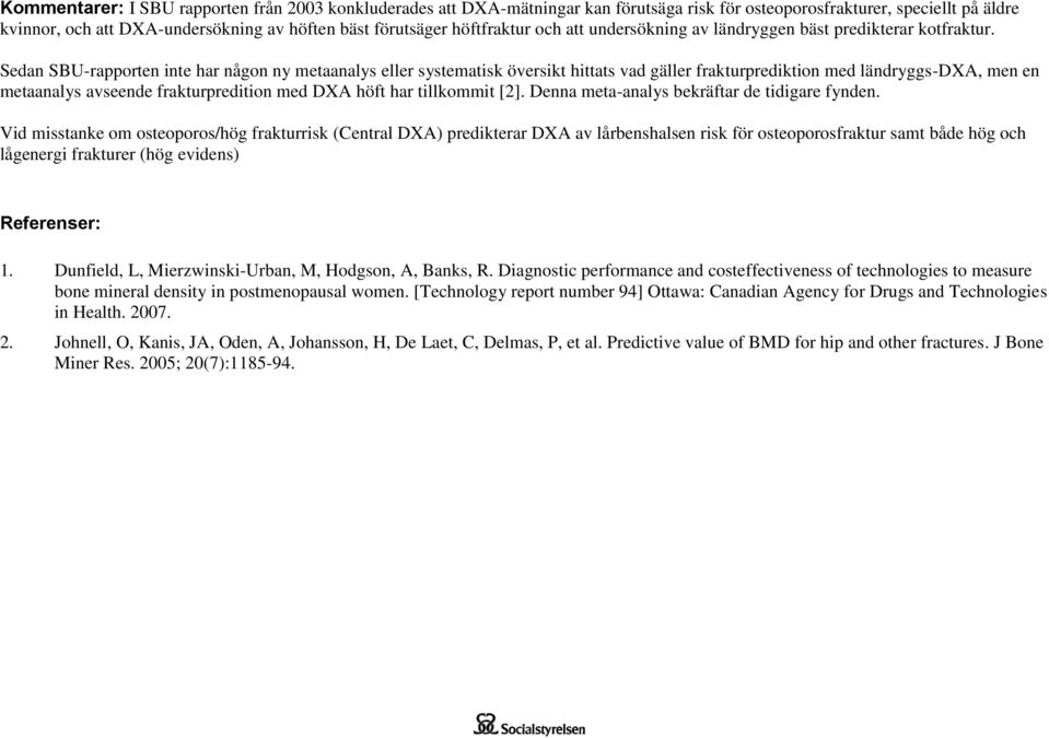 Sedan SBU-rapporten inte har någon ny metaanalys eller systematisk översikt hittats vad gäller frakturprediktion med ländryggs-dxa, men en metaanalys avseende frakturpredition med DXA höft har