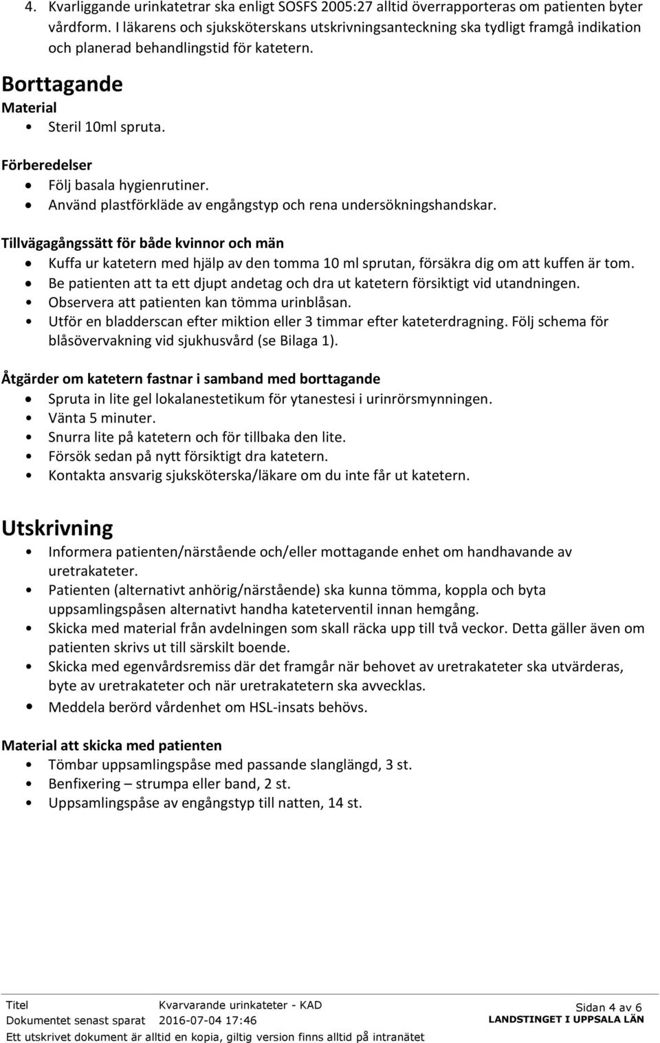 Använd plastförkläde av engångstyp och rena undersökningshandskar. Tillvägagångssätt för både kvinnor och män Kuffa ur katetern med hjälp av den tomma 10 ml sprutan, försäkra dig om att kuffen är tom.