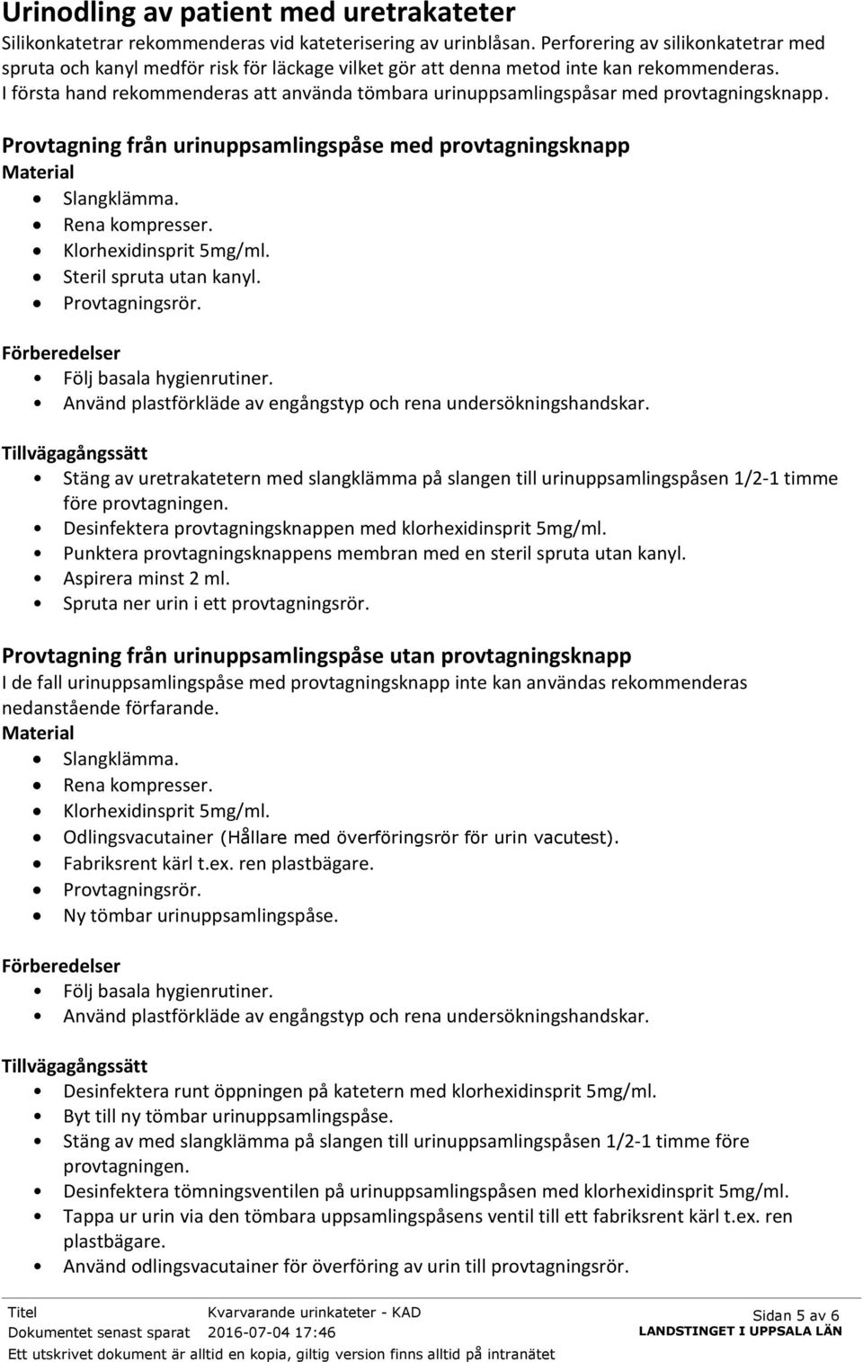 I första hand rekommenderas att använda tömbara urinuppsamlingspåsar med provtagningsknapp. Provtagning från urinuppsamlingspåse med provtagningsknapp Slangklämma. Rena kompresser.