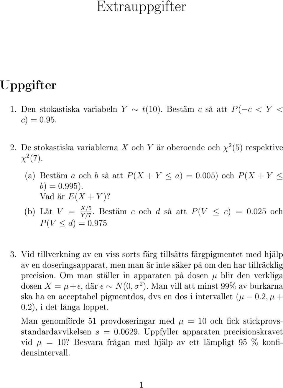 Vid tillverkning av en viss sorts färg tillsätts färgpigmentet med hjälp av en doseringsapparat, men man är inte säker på om den har tillräcklig precision.