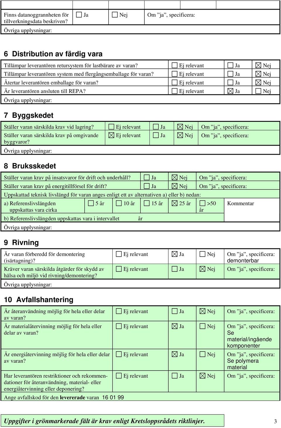 Ja Nej 7 Byggskedet Ställer varan särskilda krav vid lagring? Ställer varan särskilda krav på omgivande byggvaror? 8 Bruksskedet Ställer varan krav på insatsvaror för drift och underhåll?