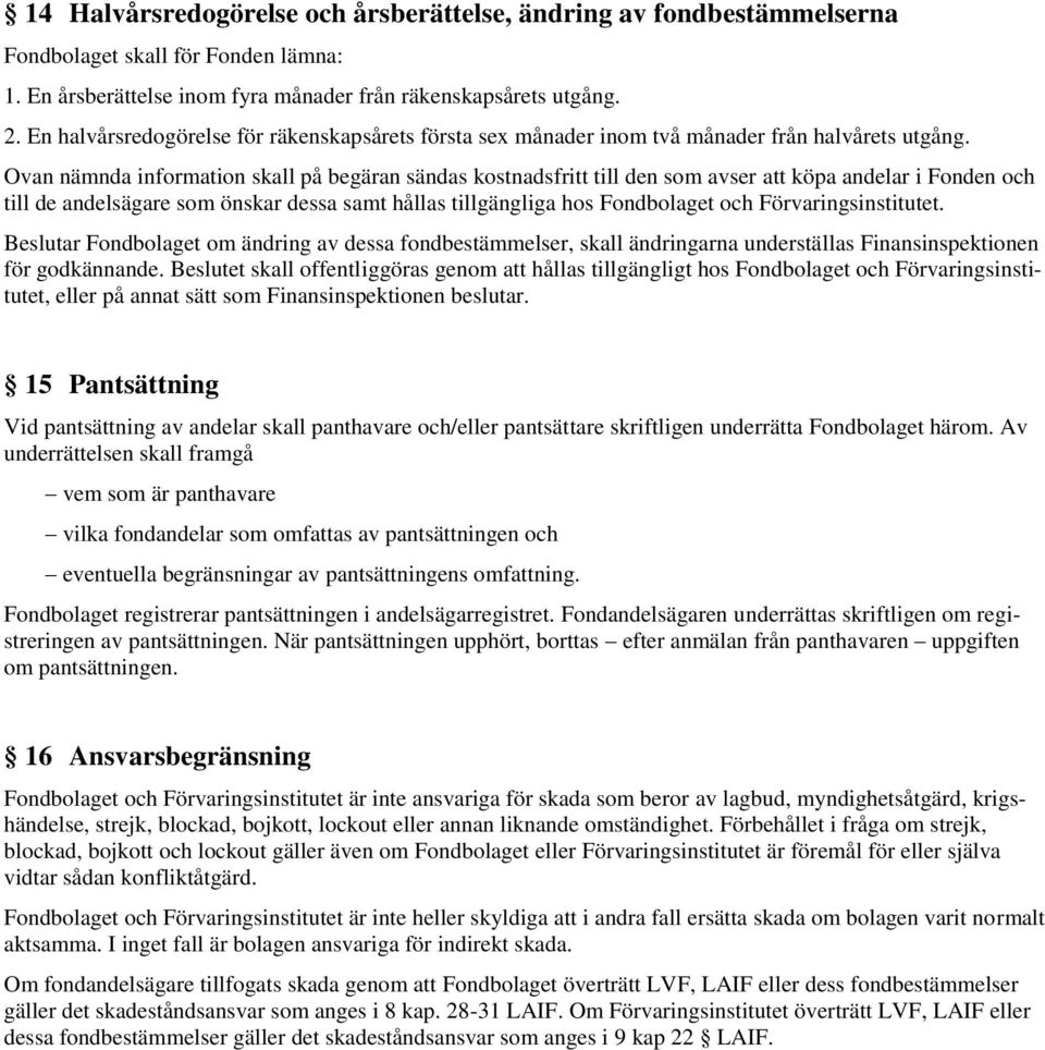 Ovan nämnda information skall på begäran sändas kostnadsfritt till den som avser att köpa andelar i Fonden och till de andelsägare som önskar dessa samt hållas tillgängliga hos Fondbolaget och