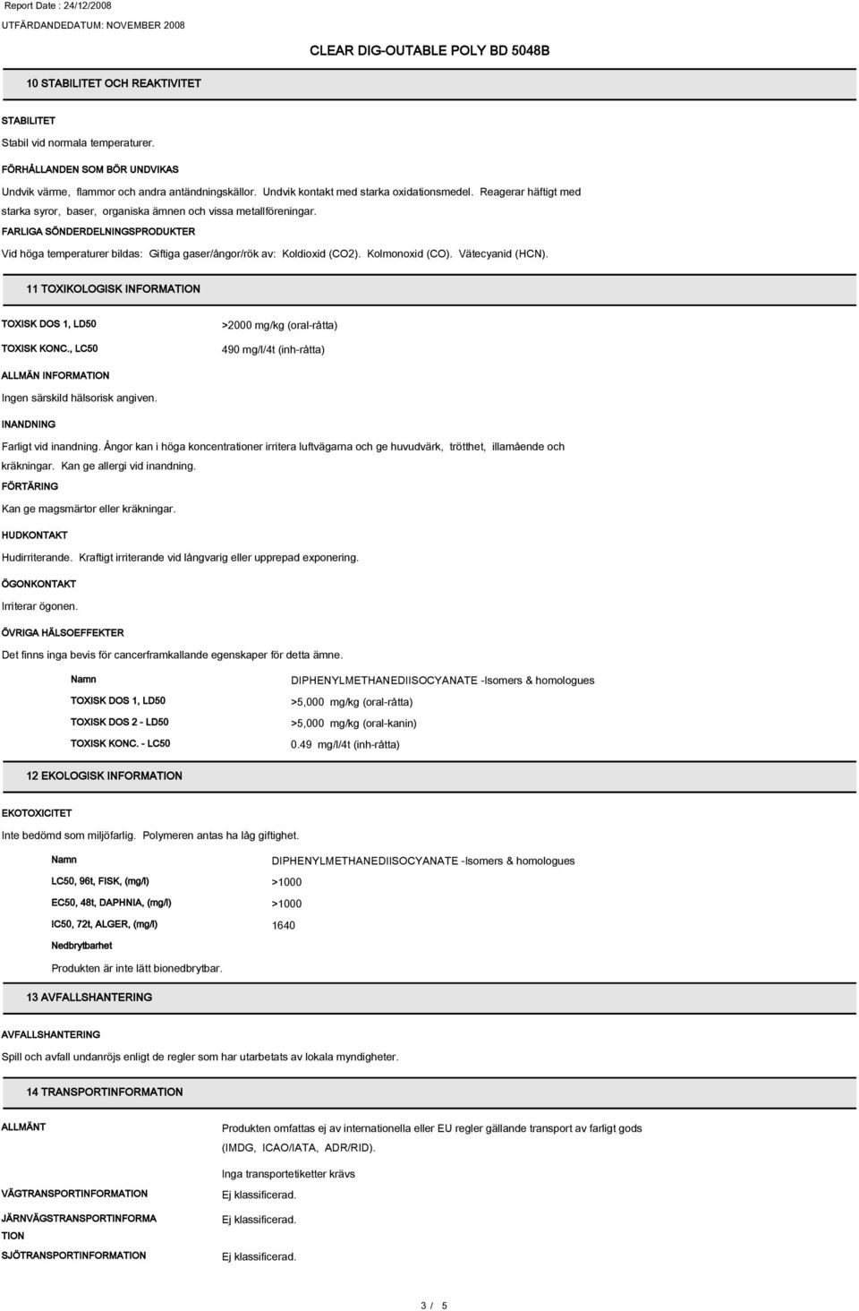 Kolmonoxid (CO). Vätecyanid (HCN). 11 TOXIKOLOGISK INFORMATION TOXISK DOS 1, LD50 TOXISK KONC.