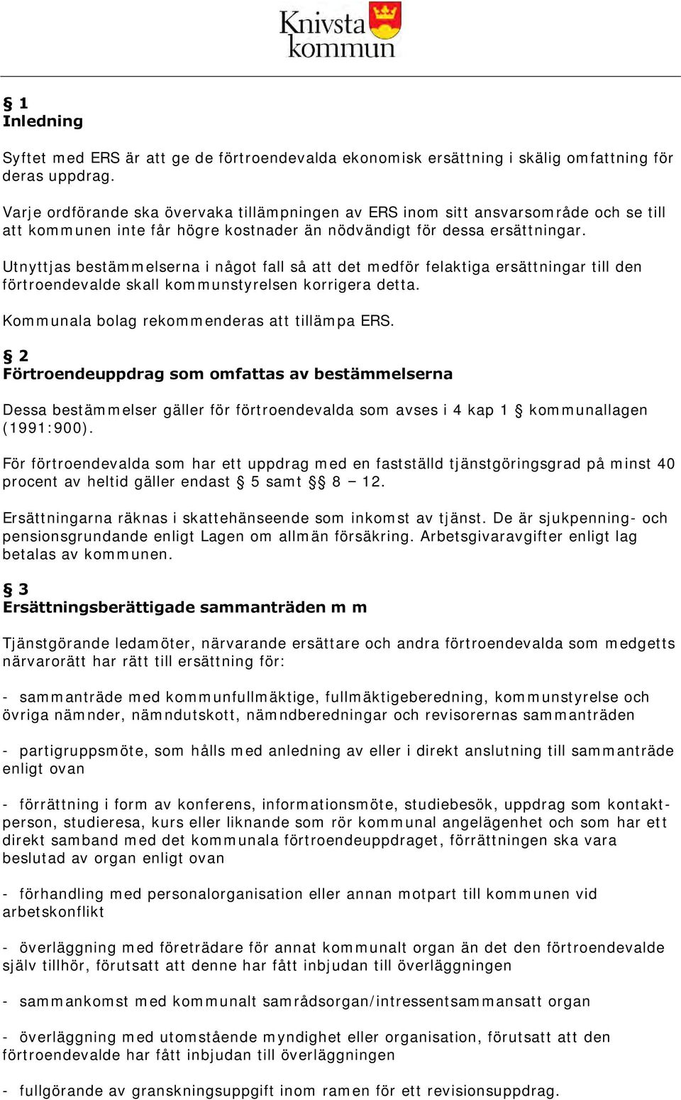 Utnyttjas bestämmelserna i något fall så att det medför felaktiga ersättningar till den förtroendevalde skall kommunstyrelsen korrigera detta. Kommunala bolag rekommenderas att tillämpa ERS.