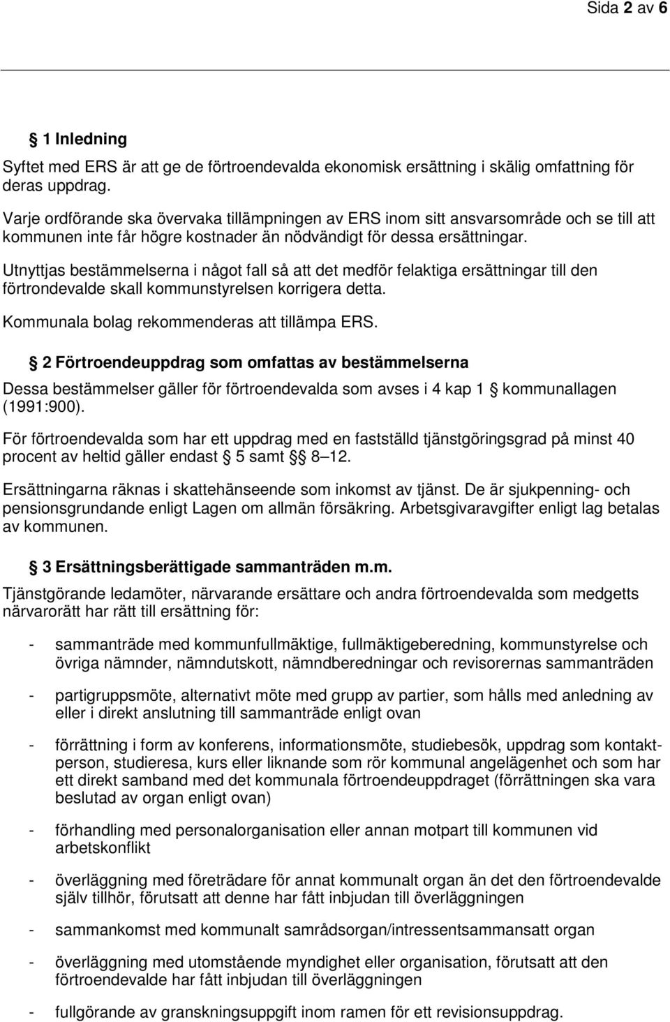 Utnyttjas bestämmelserna i något fall så att det medför felaktiga ersättningar till den förtrondevalde skall kommunstyrelsen korrigera detta. Kommunala bolag rekommenderas att tillämpa ERS.