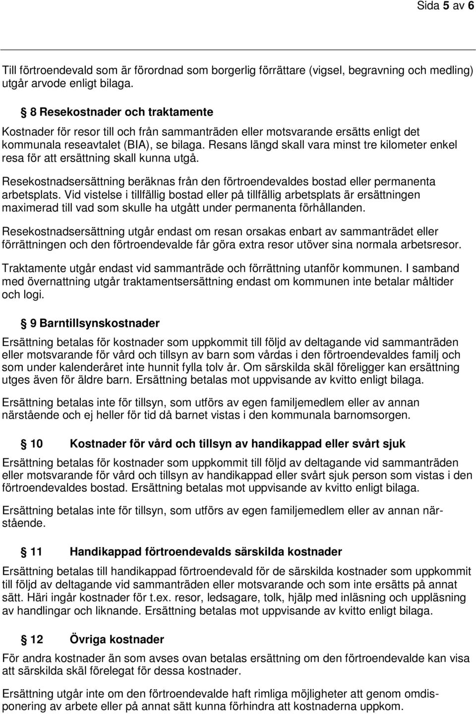 Resans längd skall vara minst tre kilometer enkel resa för att ersättning skall kunna utgå. Resekostnadsersättning beräknas från den förtroendevaldes bostad eller permanenta arbetsplats.