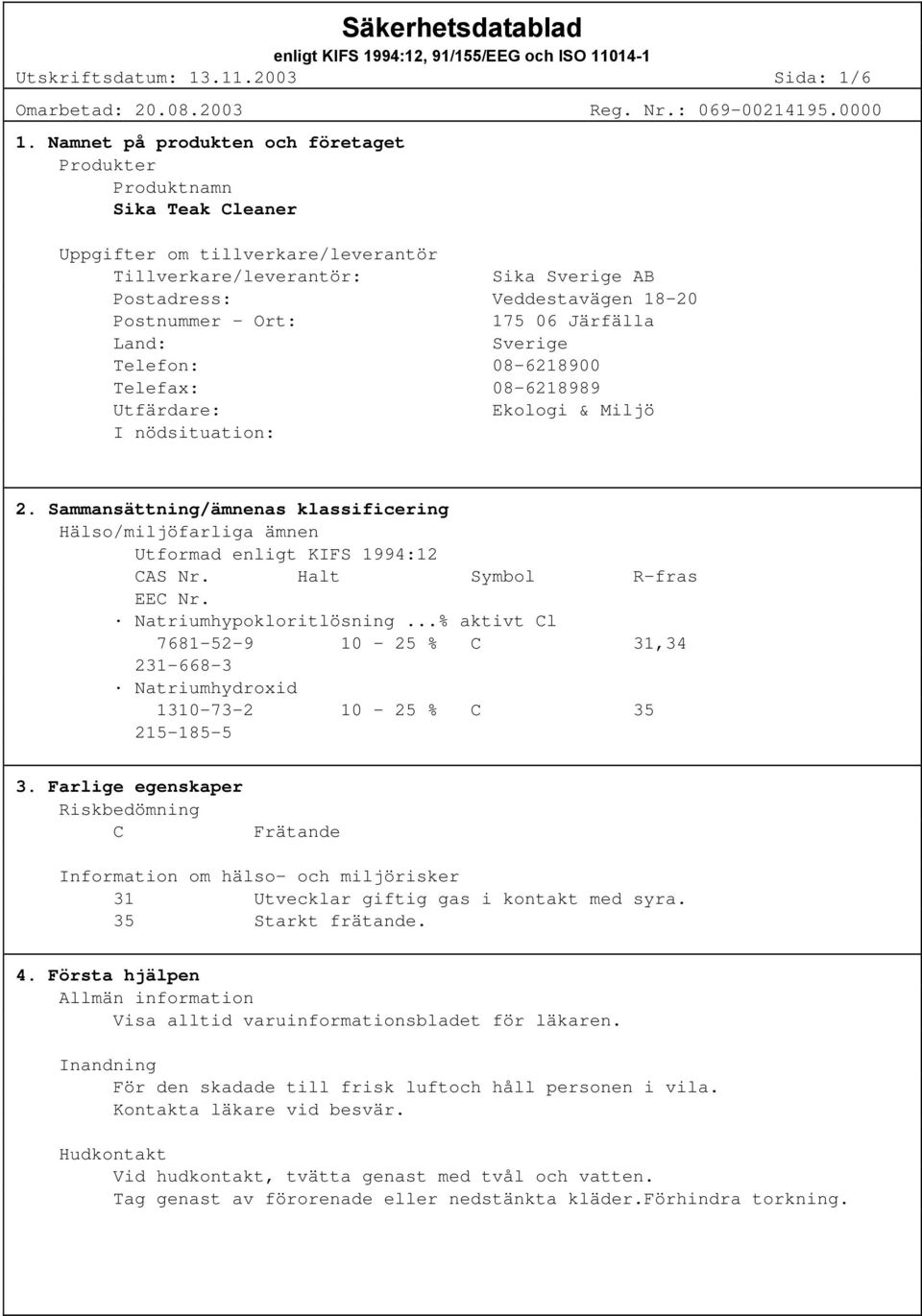 175 06 Järfälla Land: Sverige Telefon: 08-6218900 Telefax: 08-6218989 Utfärdare: Ekologi & Miljö I nödsituation: 2.