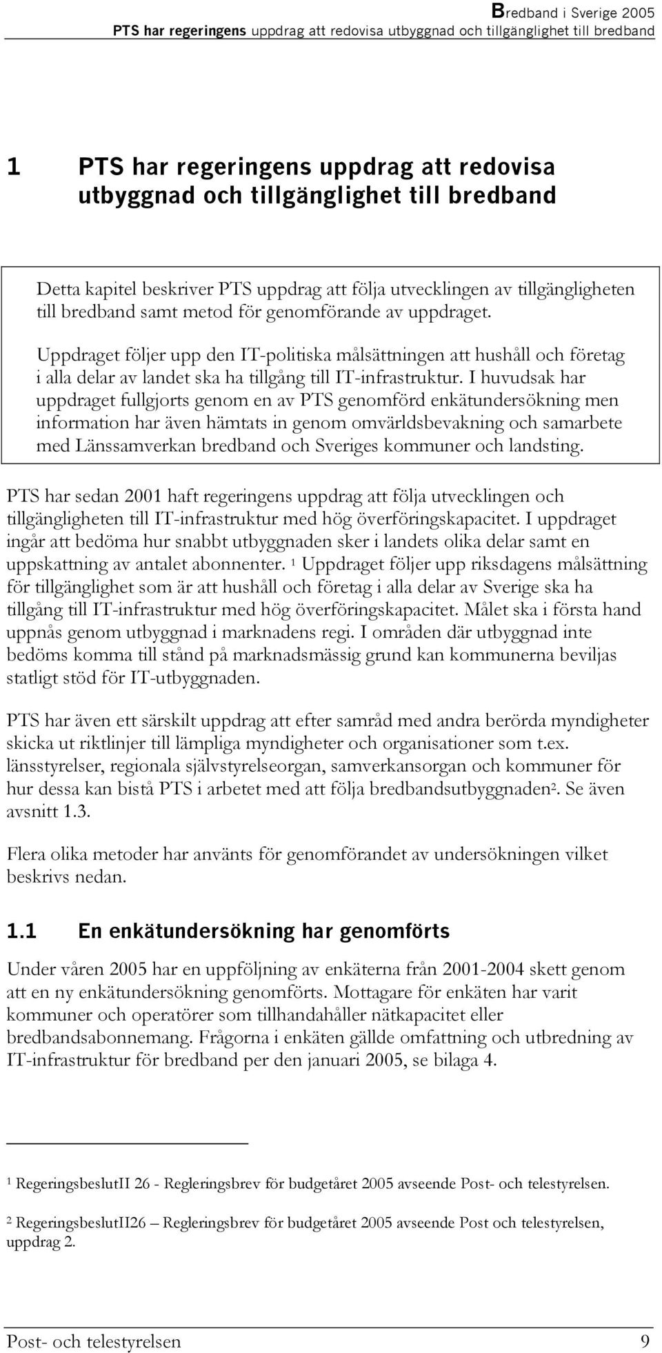 Uppdraget följer upp den IT-politiska målsättningen att hushåll och företag i alla delar av landet ska ha tillgång till IT-infrastruktur.