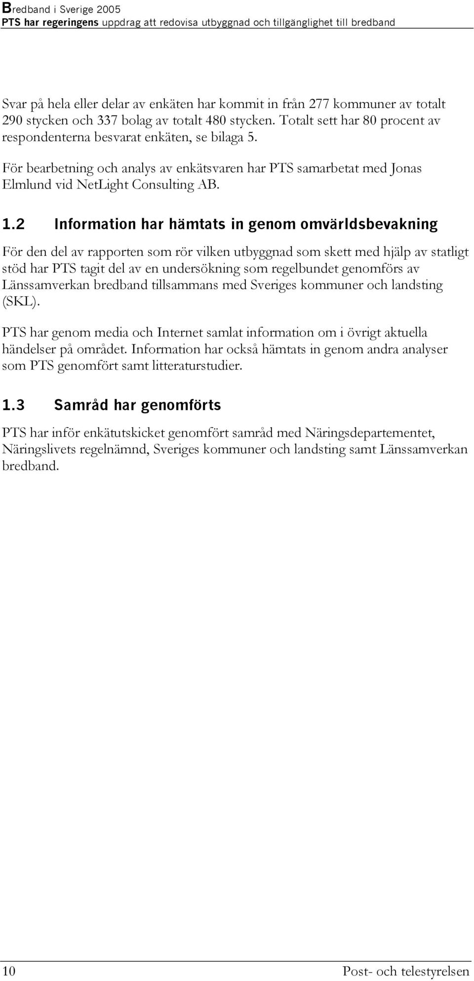 För bearbetning och analys av enkätsvaren har PTS samarbetat med Jonas Elmlund vid NetLight Consulting AB. 1.