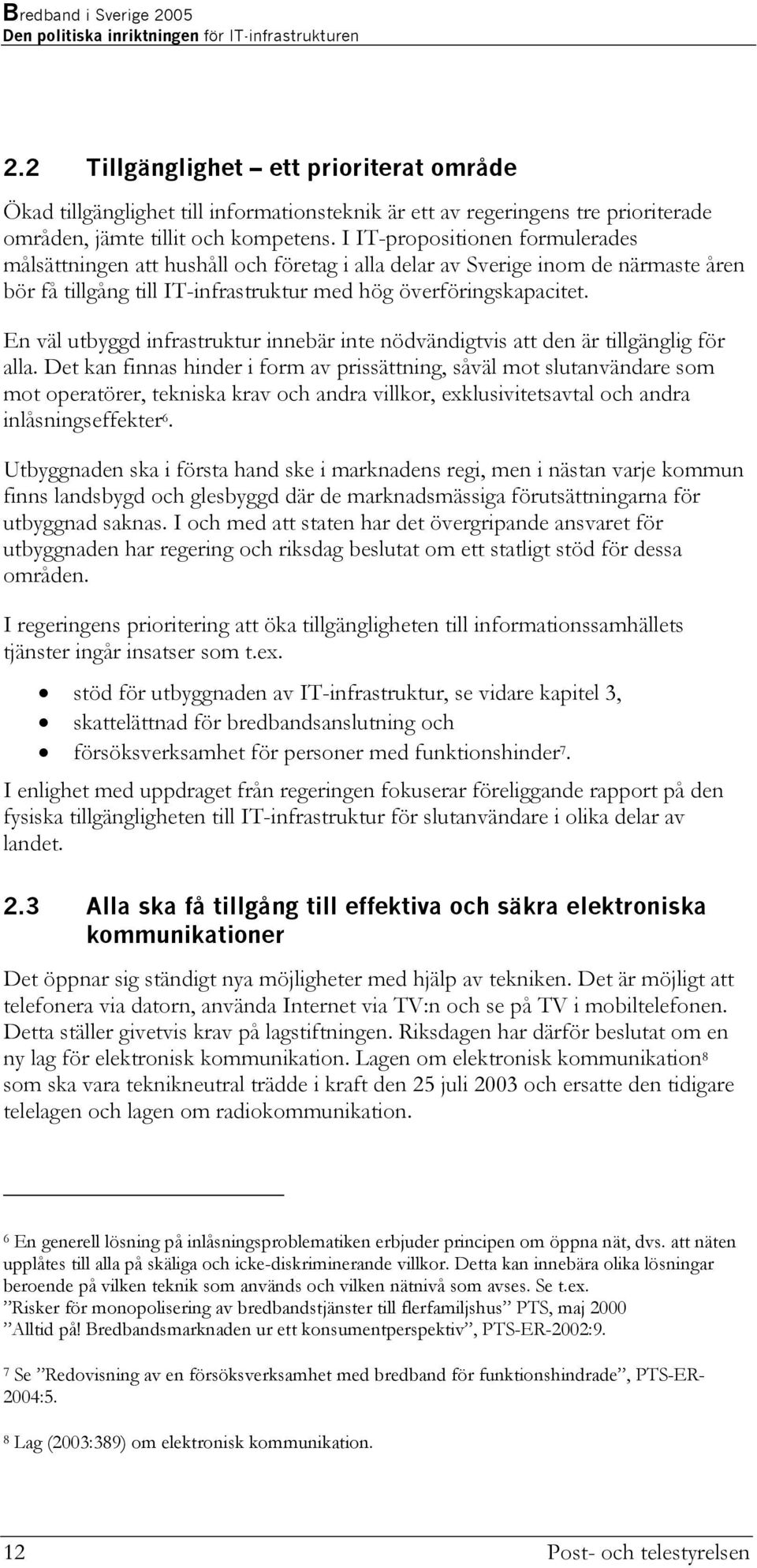 I IT-propositionen formulerades målsättningen att hushåll och företag i alla delar av Sverige inom de närmaste åren bör få tillgång till IT-infrastruktur med hög överföringskapacitet.