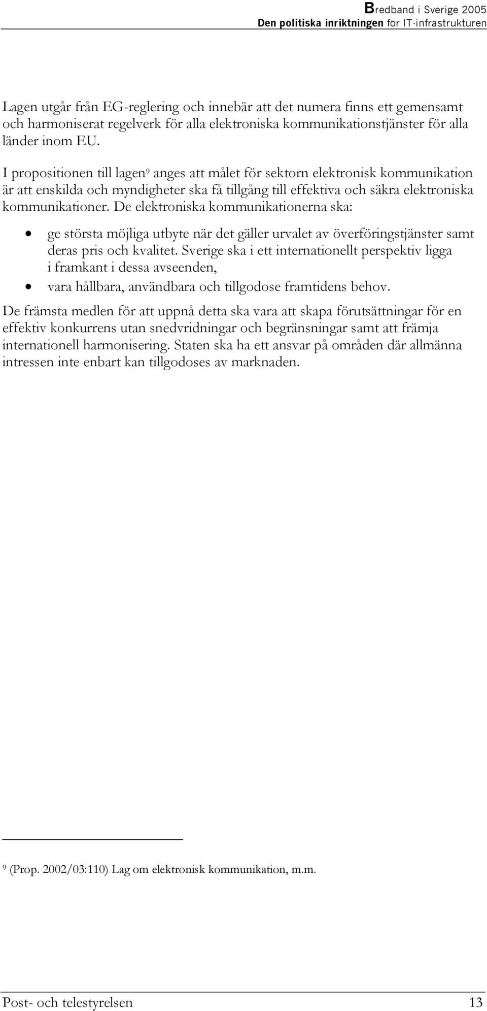 I propositionen till lagen 9 anges att målet för sektorn elektronisk kommunikation är att enskilda och myndigheter ska få tillgång till effektiva och säkra elektroniska kommunikationer.