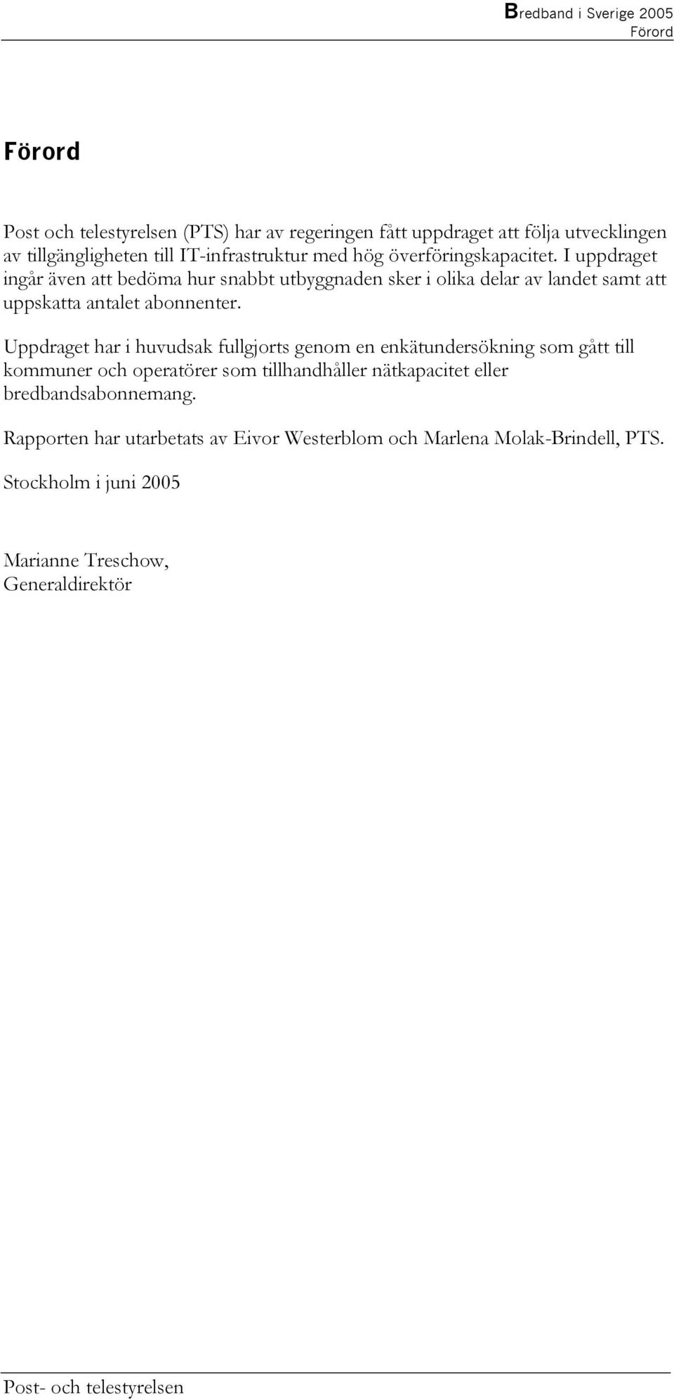 I uppdraget ingår även att bedöma hur snabbt utbyggnaden sker i olika delar av landet samt att uppskatta antalet abonnenter.