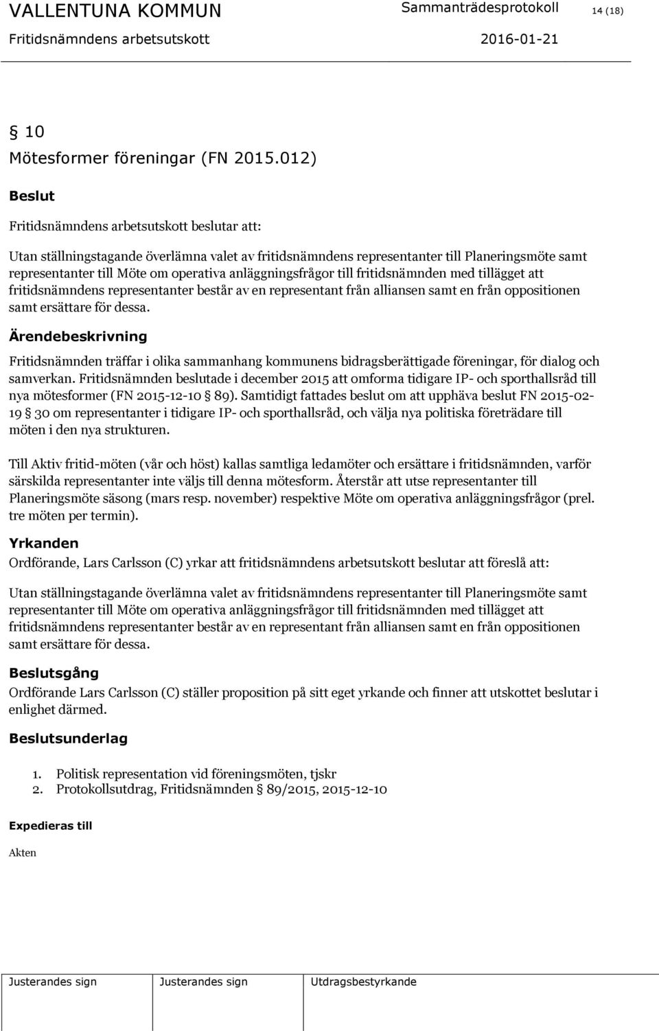 anläggningsfrågor till fritidsnämnden med tillägget att fritidsnämndens representanter består av en representant från alliansen samt en från oppositionen samt ersättare för dessa.