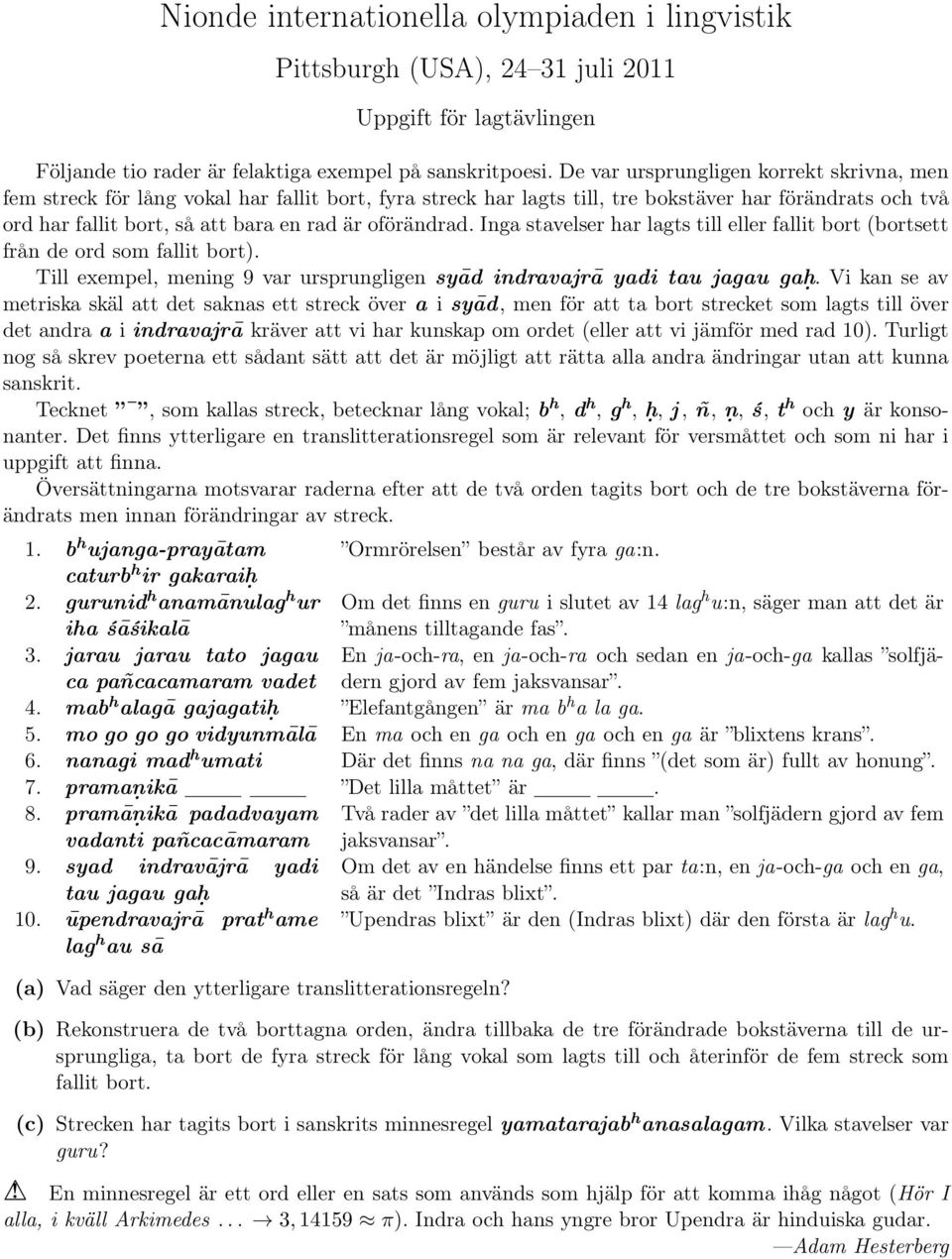 från de ord som fallit bort) Till exempel, mening 9 var ursprungligen syād indravajrā yadi tau jagau gaḥ Vi kan se av metriska skäl att det saknas ett streck över a i syād, men för att ta bort