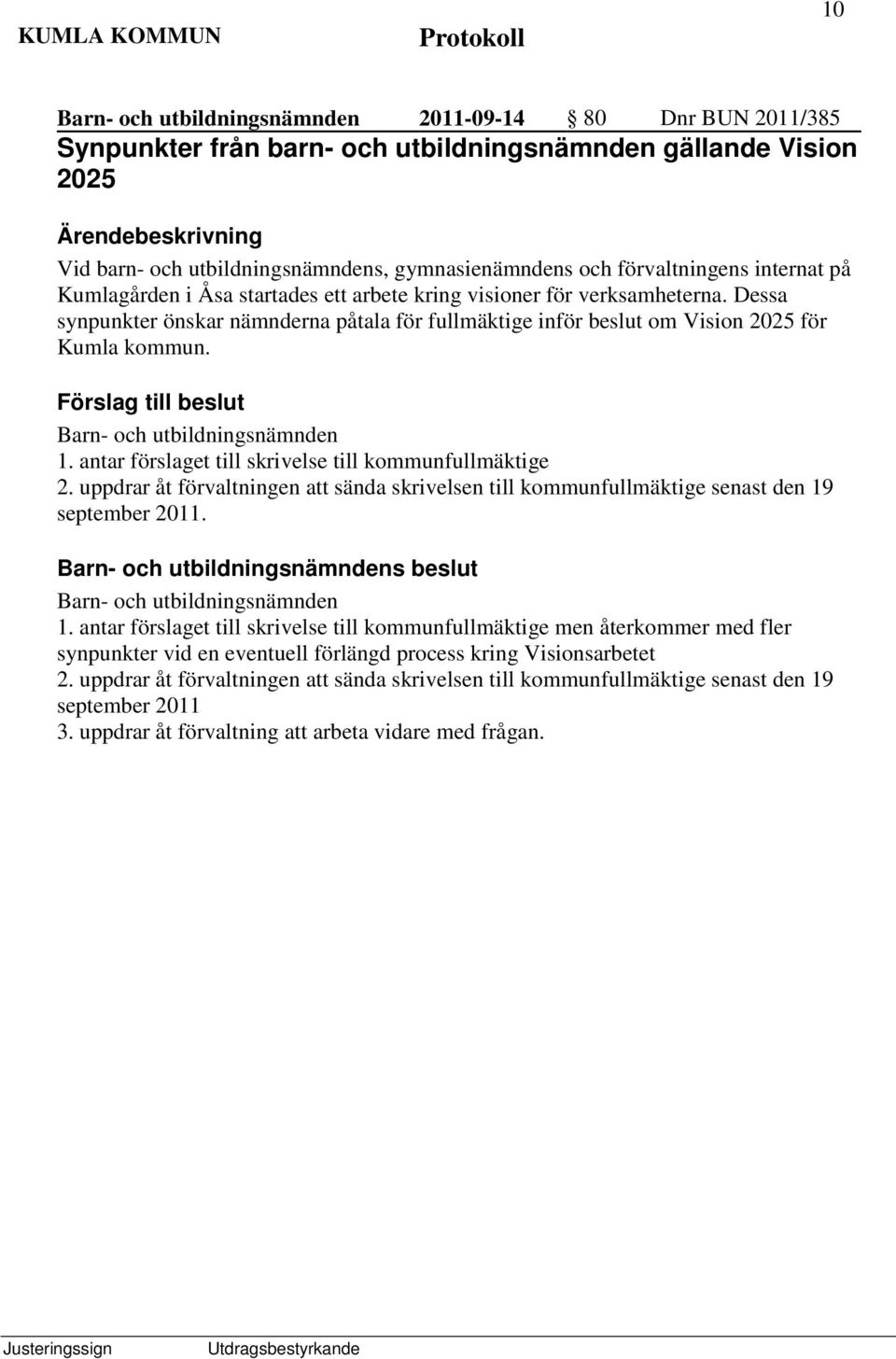 Barn- och utbildningsnämnden 1. antar förslaget till skrivelse till kommunfullmäktige 2. uppdrar åt förvaltningen att sända skrivelsen till kommunfullmäktige senast den 19 september 2011.