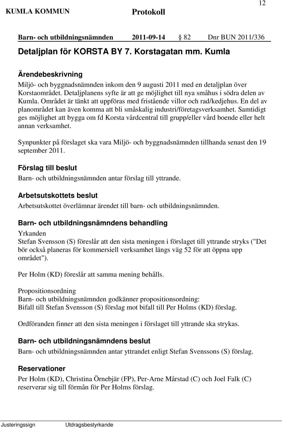 Området är tänkt att uppföras med fristående villor och rad/kedjehus. En del av planområdet kan även komma att bli småskalig industri/företagsverksamhet.