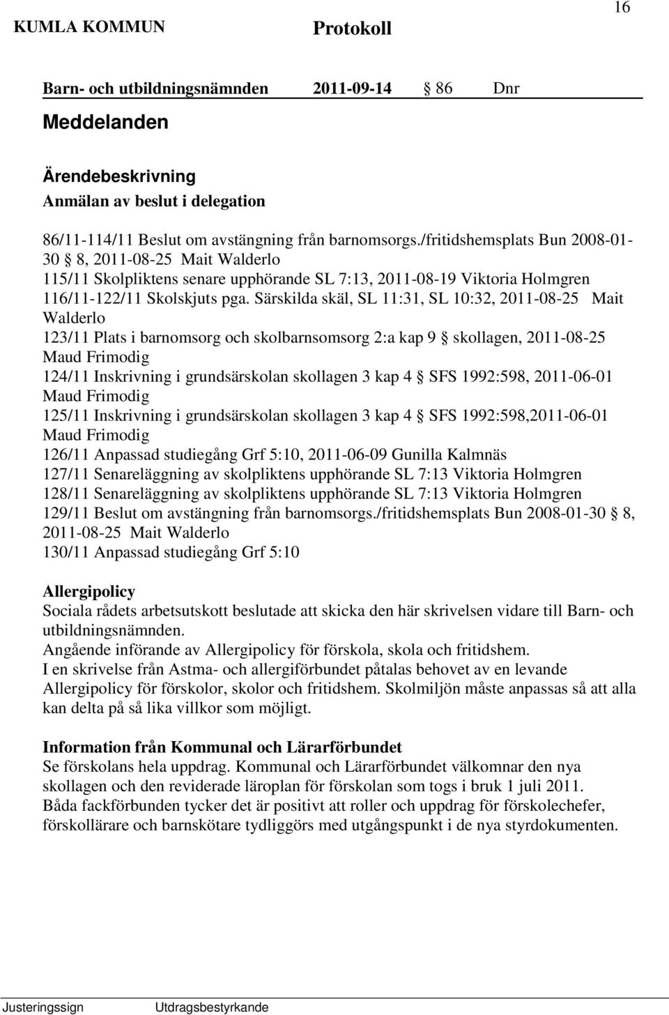 Särskilda skäl, SL 11:31, SL 10:32, 2011-08-25 Mait Walderlo 123/11 Plats i barnomsorg och skolbarnsomsorg 2:a kap 9 skollagen, 2011-08-25 Maud Frimodig 124/11 Inskrivning i grundsärskolan skollagen