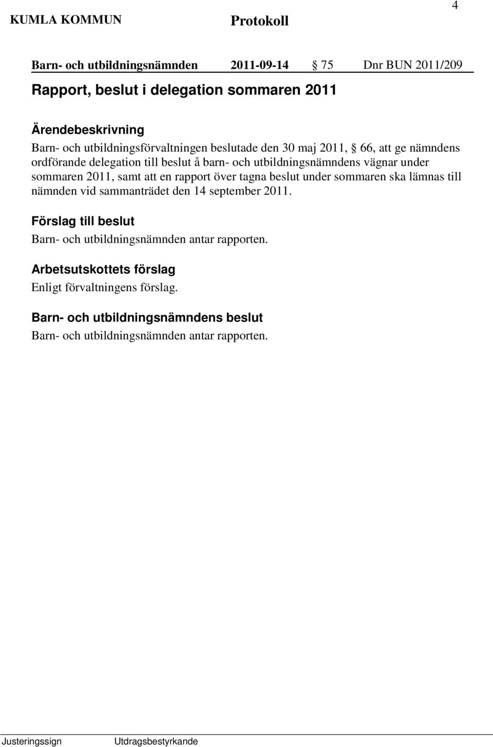 utbildningsnämndens vägnar under sommaren 2011, samt att en rapport över tagna beslut under sommaren ska lämnas till nämnden vid