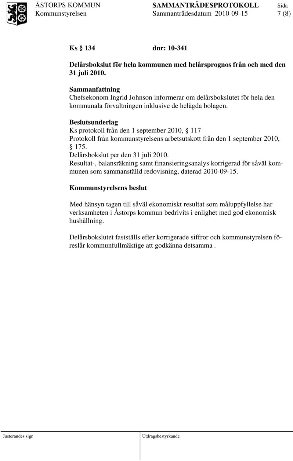 Beslutsunderlag Ks protokoll från den 1 september 2010, 117 Protokoll från kommunstyrelsens arbetsutskott från den 1 september 2010, 175. Delårsbokslut per den 31 juli 2010.