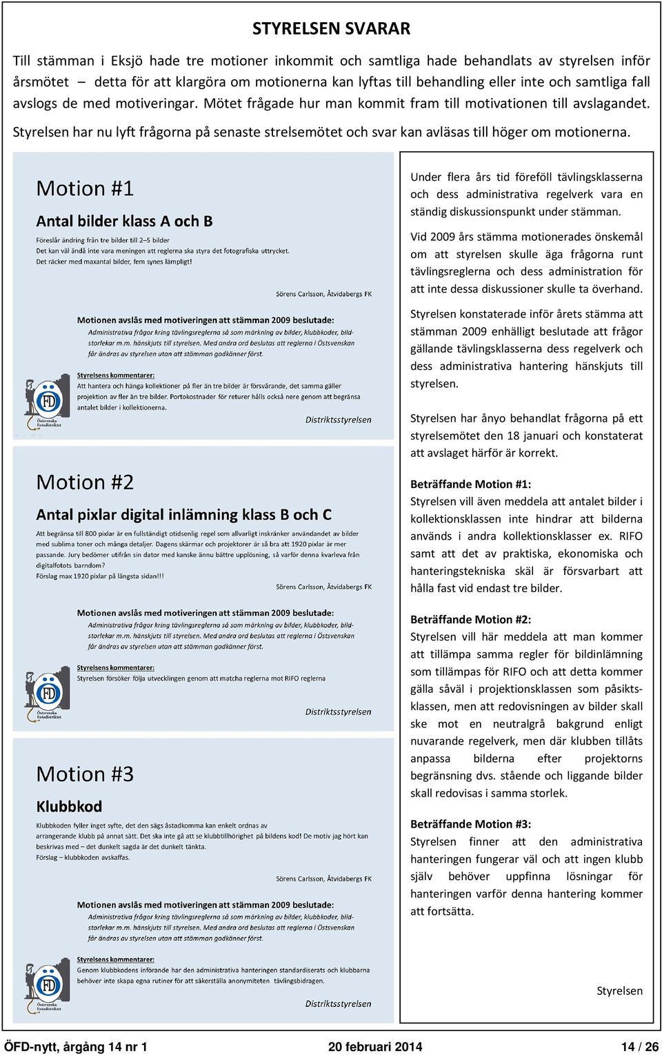 Styrelsen har nu lyft frågorna på senaste strelsemötet och svar kan avläsas till höger om motionerna.