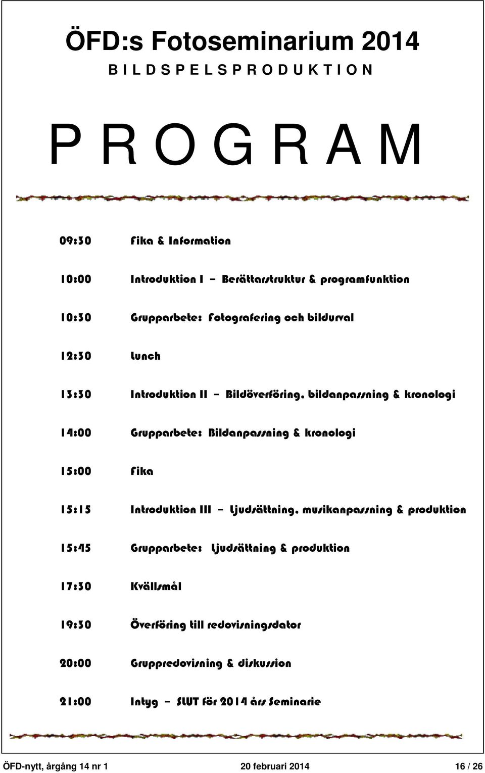 II Bildöverföring, bildanpassning & kronologi 14:00 Grupparbete: Bildanpassning & kronologi 15:00 Fika 15:15 Introduktion III Ljudsättning, musikanpassning &