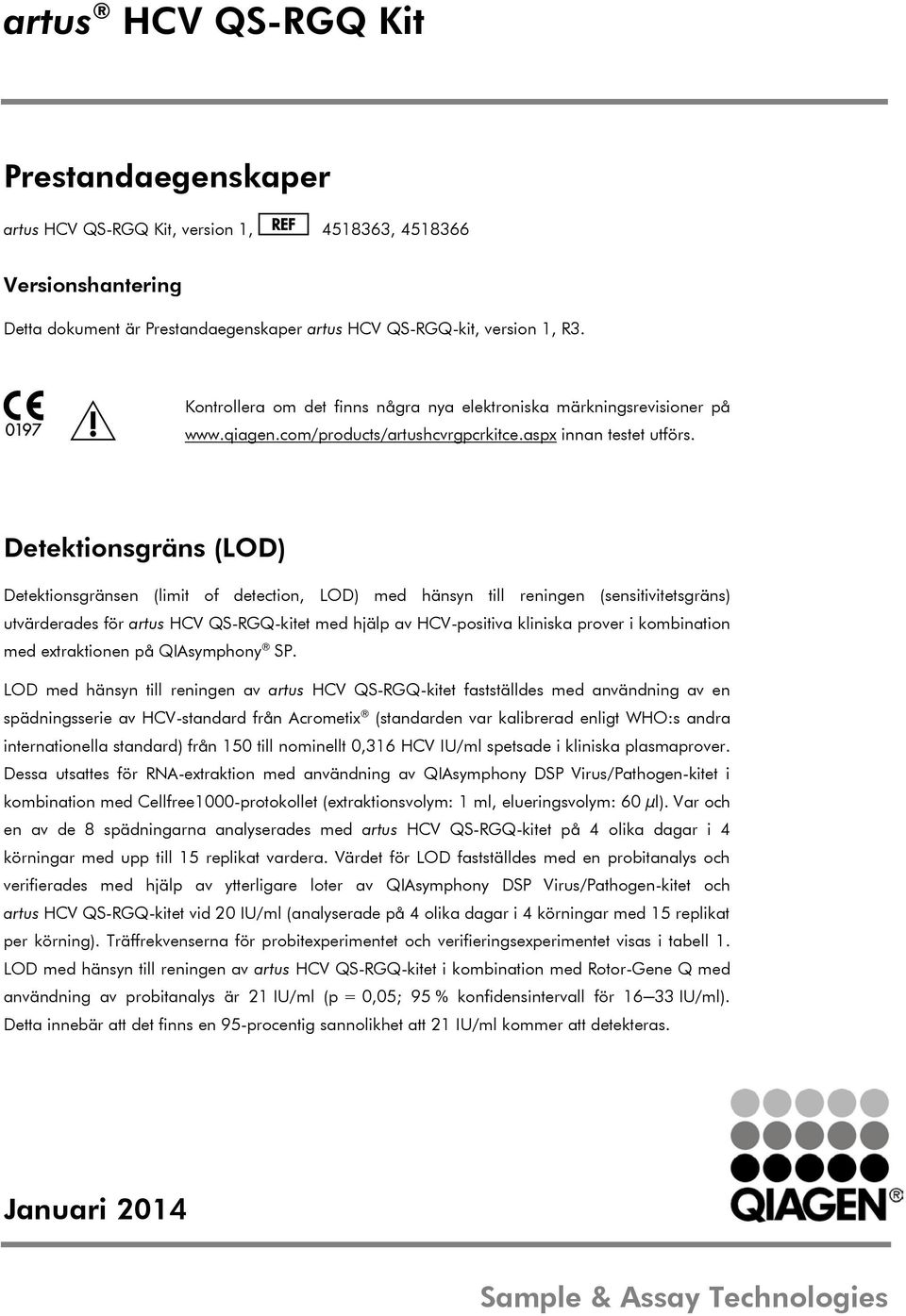 Detektionsgräns (LOD) Detektionsgränsen (limit of detection, LOD) med hänsyn till reningen (sensitivitetsgräns) utvärderades för artus HCV QS-RGQ-kitet med hjälp av HCV-positiva kliniska prover i