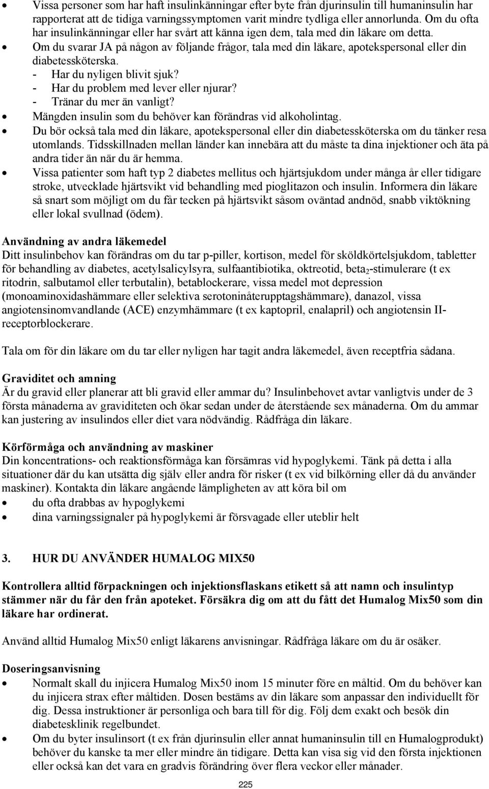 Om du svarar JA på någon av följande frågor, tala med din läkare, apotekspersonal eller din diabetessköterska. - Har du nyligen blivit sjuk? - Har du problem med lever eller njurar?