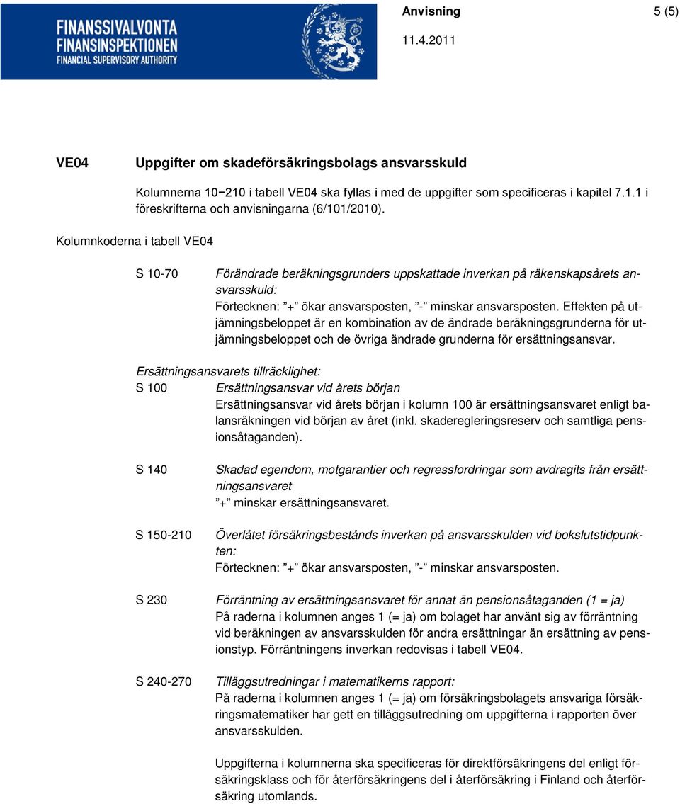 Effekten på utjämningsbeloppet är en kombination av de ändrade beräkningsgrunderna för utjämningsbeloppet och de övriga ändrade grunderna för ersättningsansvar.